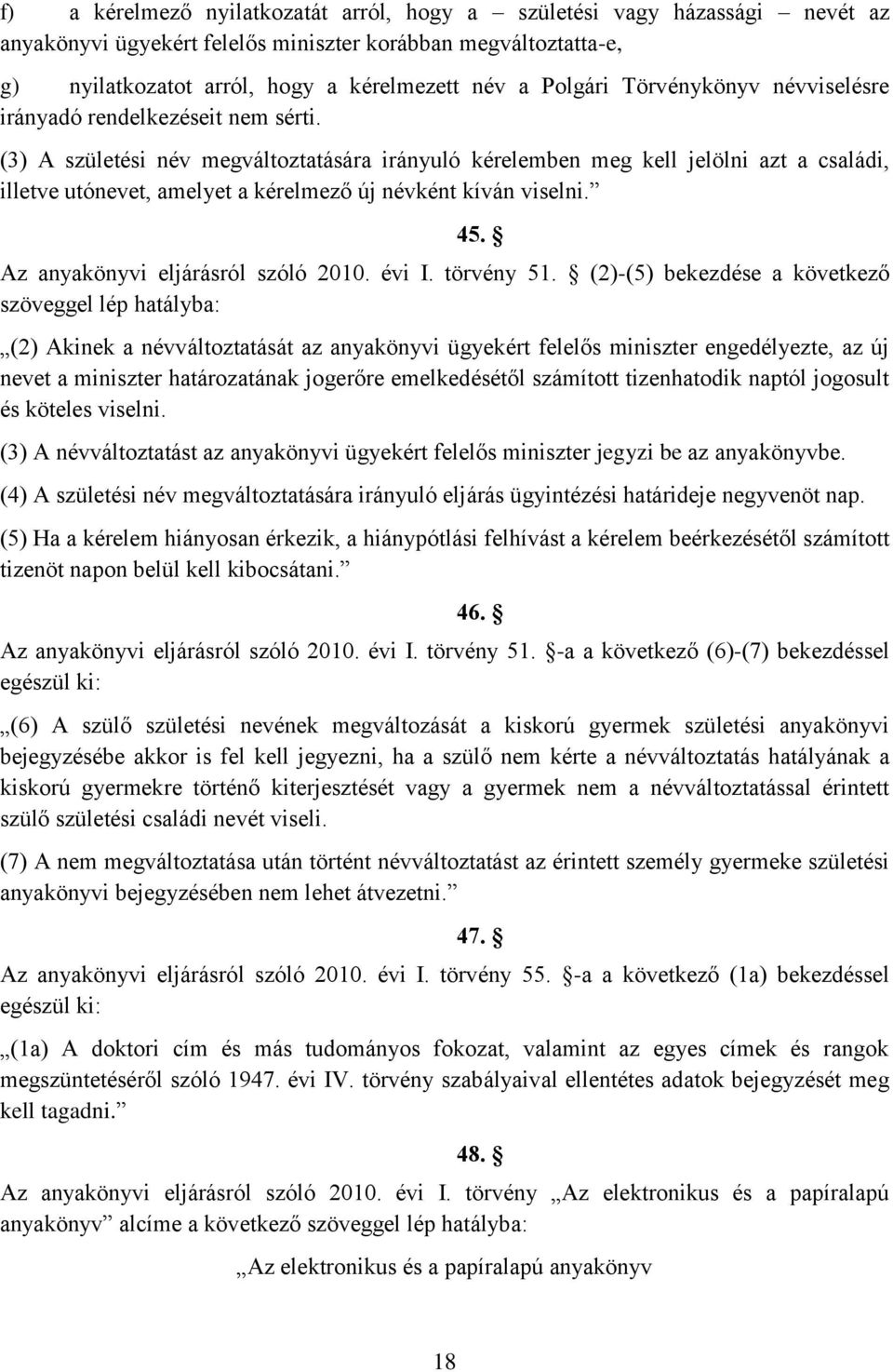 (3) A születési név megváltoztatására irányuló kérelemben meg kell jelölni azt a családi, illetve utónevet, amelyet a kérelmező új névként kíván viselni. 45. Az anyakönyvi eljárásról szóló 2010.