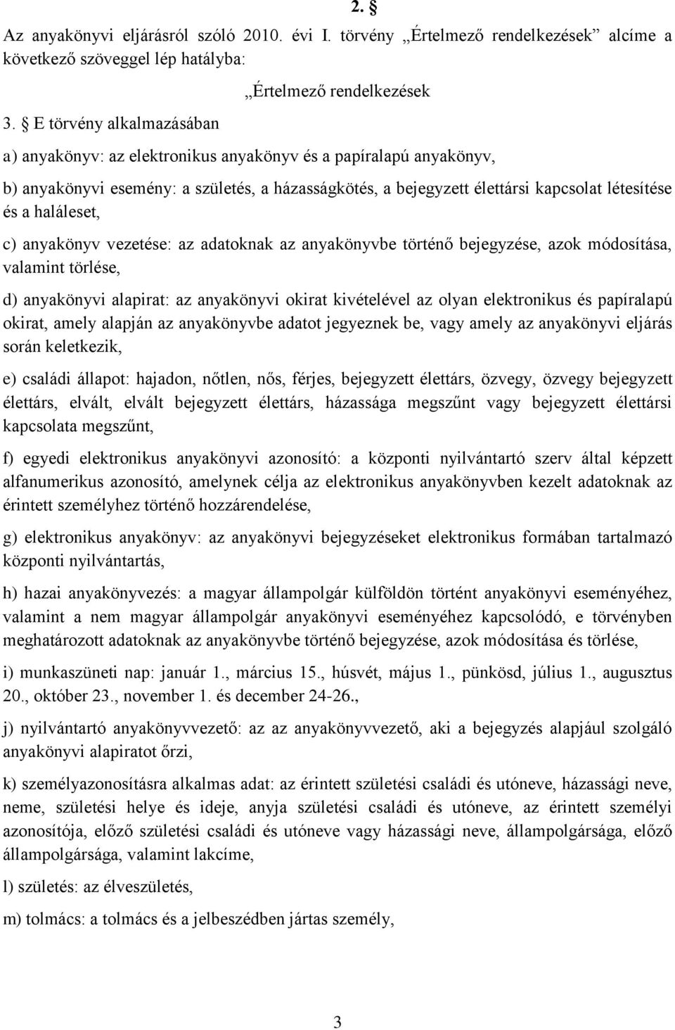 haláleset, c) anyakönyv vezetése: az adatoknak az anyakönyvbe történő bejegyzése, azok módosítása, valamint törlése, d) anyakönyvi alapirat: az anyakönyvi okirat kivételével az olyan elektronikus és