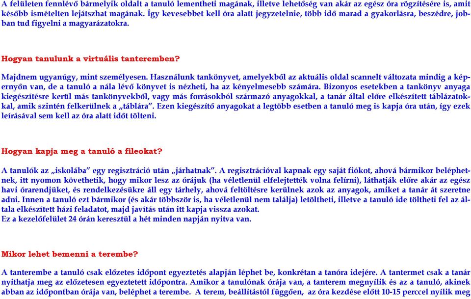 Használunk tankönyvet, amelyekből az aktuális oldal scannelt változata mindig a képernyőn van, de a tanuló a nála lévő könyvet is nézheti, ha az kényelmesebb számára.