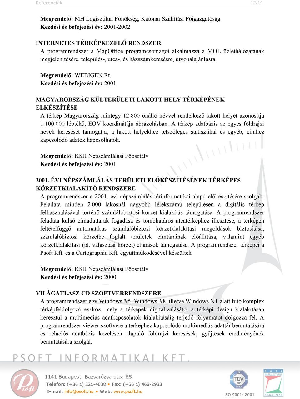 Kezdési és befejezési év: 2001 MAGYARORSZÁG KÜLTERÜLETI LAKOTT HELY TÉRKÉPÉNEK ELKÉSZÍTÉSE A térkép Magyarország mintegy 12 800 önálló névvel rendelkező lakott helyét azonosítja 1:100 000 léptékű,