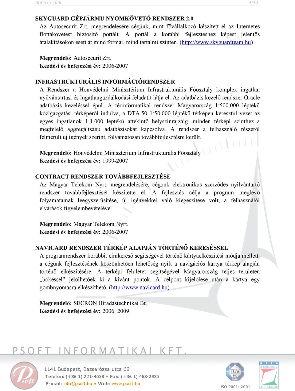 Kezdési és befejezési év: 2006-2007 INFRASTRUKTURÁLIS INFORMÁCIÓRENDSZER A Rendszer a Honvédelmi Minisztérium Infrastrukturális Főosztály komplex ingatlan nyilvántartási és ingatlangazdálkodási