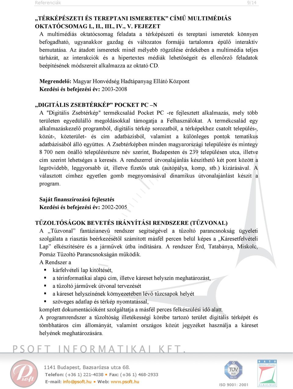 Az átadott ismeretek minél mélyebb rögzülése érdekében a multimédia teljes tárházát, az interakciók és a hipertextes médiák lehetőségeit és ellenőrző feladatok beépítésének módszereit alkalmazza az