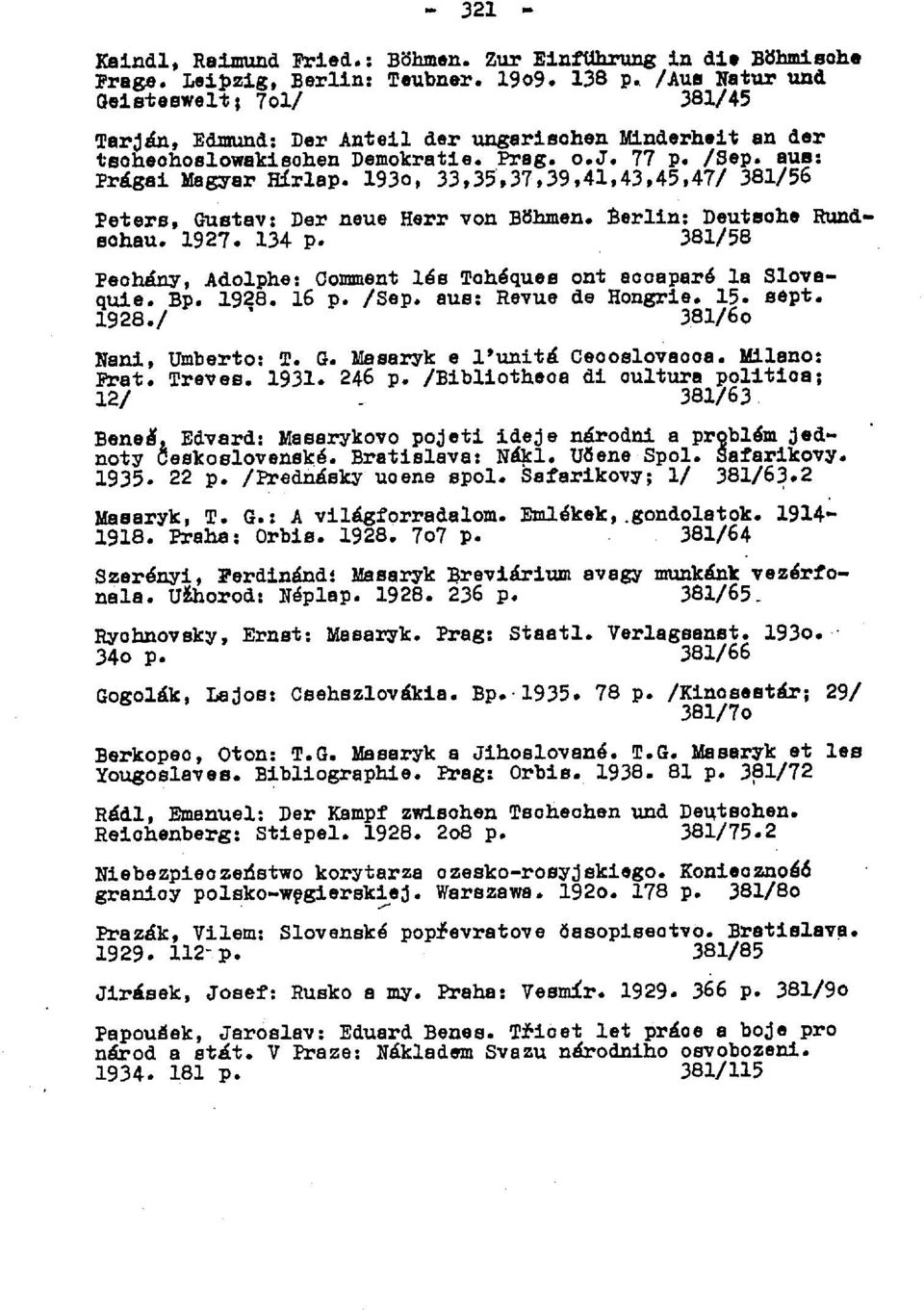 193o, 33,35,37,39,41,43,45,47/ 381/56 Peters, Gustav: Der neue Herr von Böhmen. Berlin: Deutsche Rundschau. 1927. 134 p. 381/58 Peohány, Adolphe: Comment lés Tohéques ont aooaparé la Slovaquie. Bp.