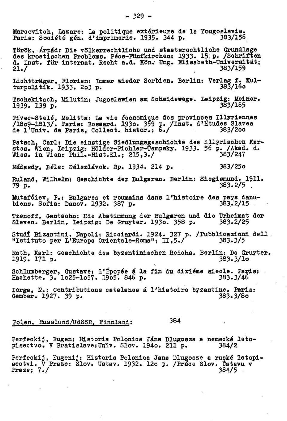 / 383/159 Liohtträger, Florian: Immer wieder Serbien. Berlin: Verlag f. Kulturpolitik. 1933. 2o3 p. 383/l6o Taohekitaoh, Milutin: Jugoslawien am Scheidewege. Leipzig: Meiner. 1939. 139 p.