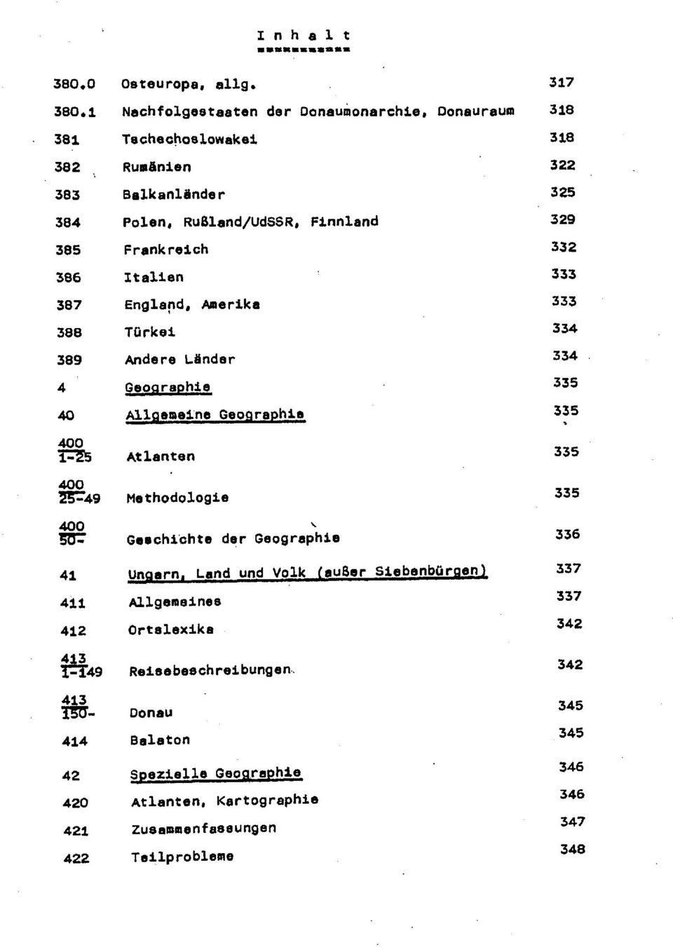 332 386 Italien 333 387 England, Amerika 333 388 Türkei 334 389 Andere Länder 334 4 Geographie 335 40 Allgemeine Geographie 335 4 0 -.- 1155 Atlanten 335 400 2?