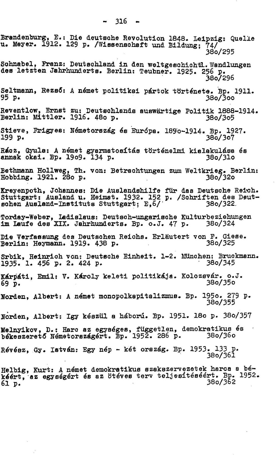 95 p* 38o/3oo Reventlow, Ernst zu: Deutschlands auswärtige Politik 1888-1914. Berlin: Mittler. 1916. 48o p. 38o/3o5 Stieve, Frigyes: Németország és Európa. 189o-1914. Bp. 1927. 199 p.