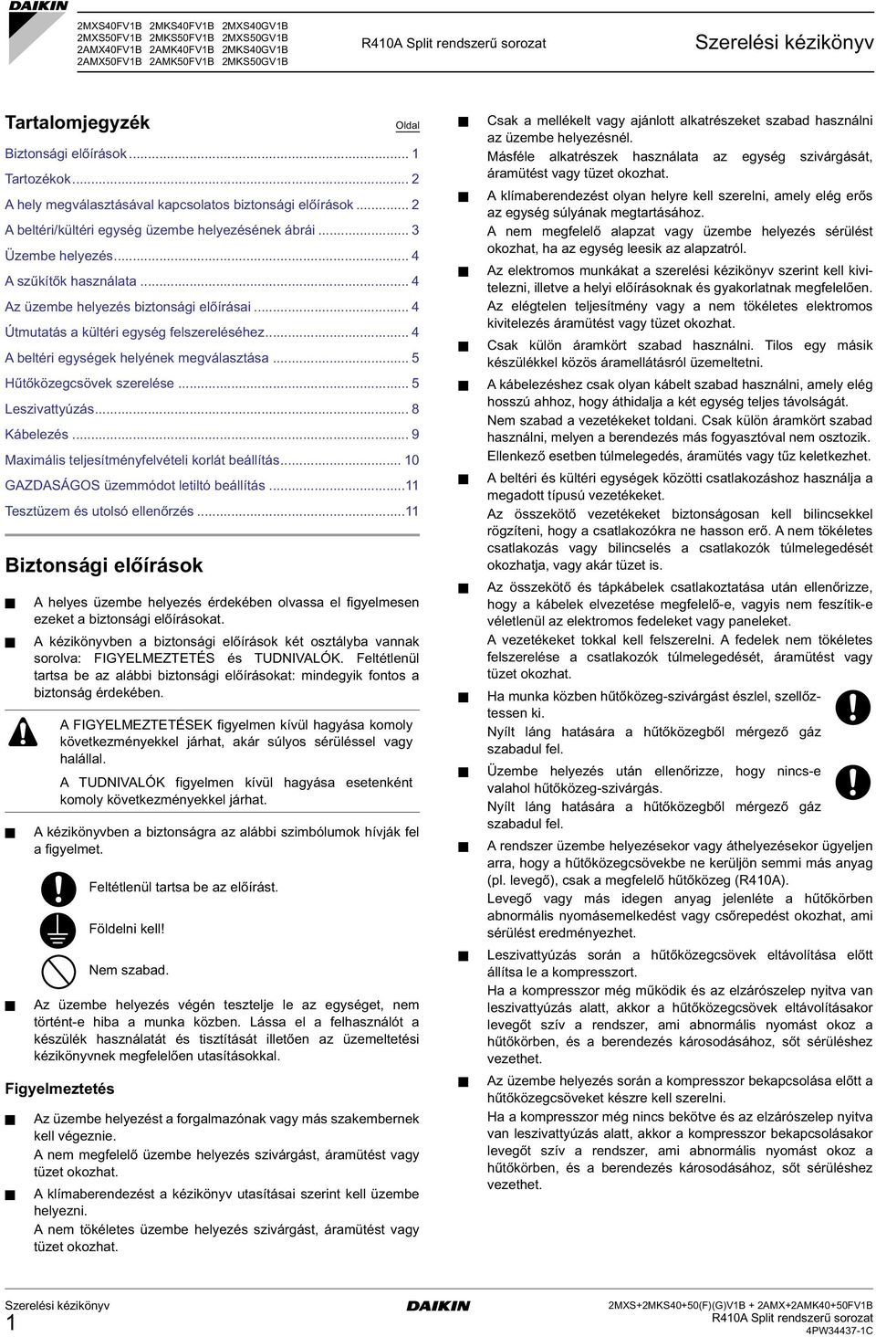 .. Útmutatás a kültéri egység felszereléséhez... A beltéri egységek helyének megválasztása... Hűtőközegcsövek szerelése... Leszivattyúzás... 8 Kábelezés.