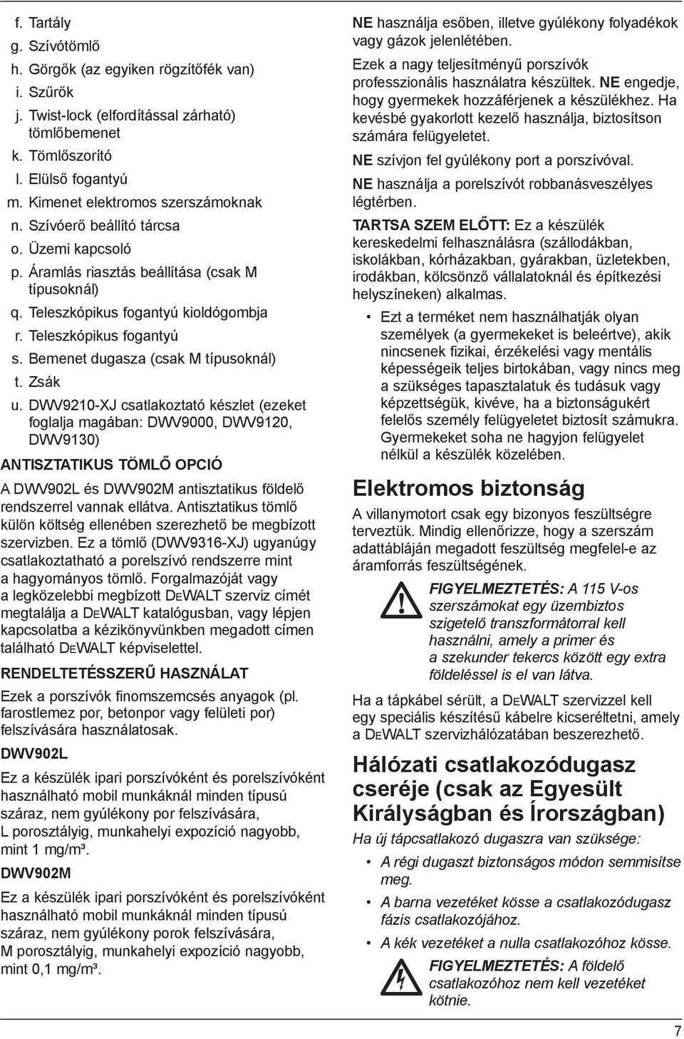 Zsák u. DWV9210-XJ csatlakoztató készlet (ezeket foglalja magában: DWV9000, DWV9120, DWV9130) ANTISZTATIKUS TÖMLŐ OPCIÓ A DWV902L és DWV902M antisztatikus földelő rendszerrel vannak ellátva.