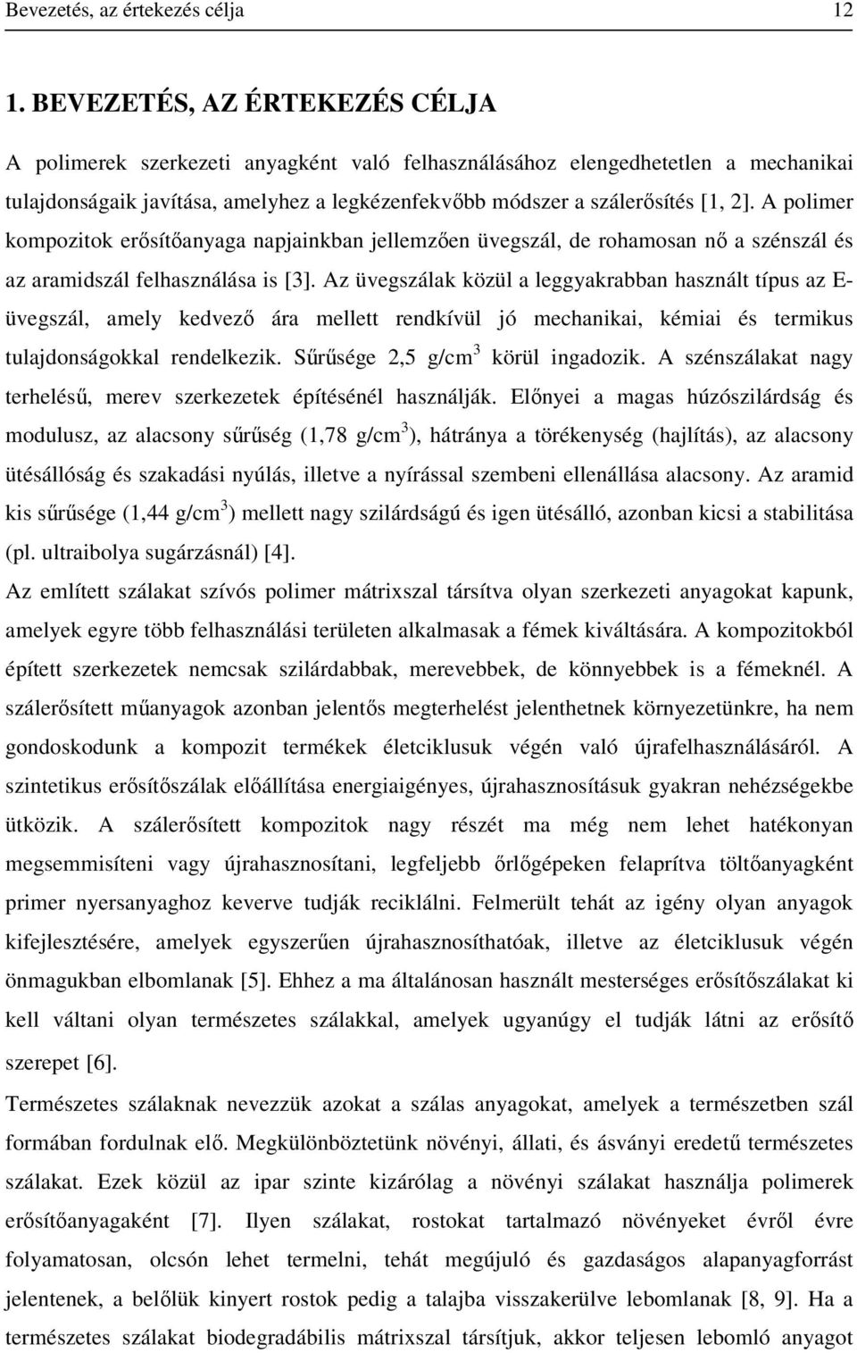 A polimer kompozitok erősítőanyaga napjainkban jellemzően üvegál, de rohamosan nő a énál és az aramidál felhanálása is [3].