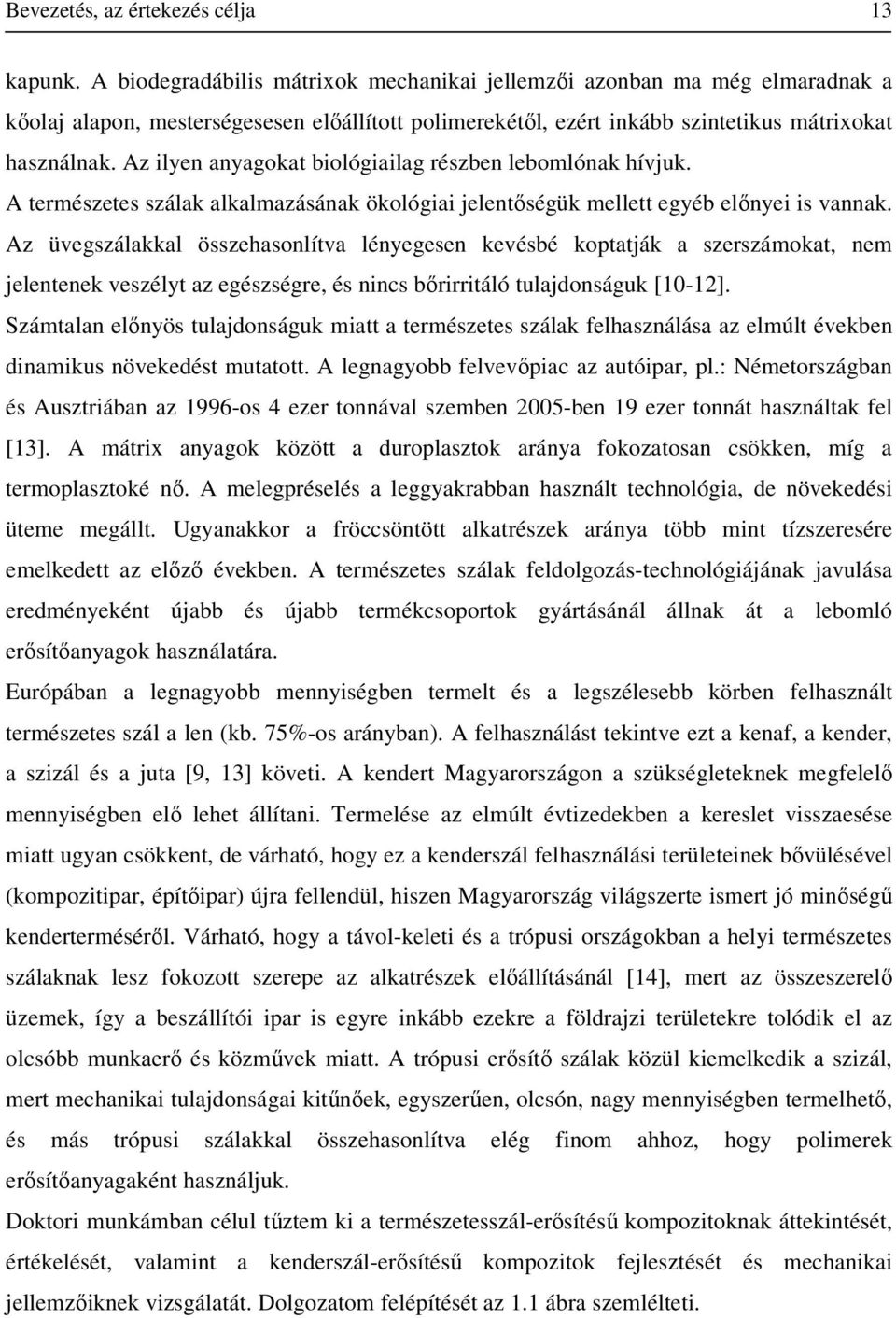 Az ilyen anyagokat biológiailag rében lebomlónak hívjuk. A terméetes álak alkalmazásának ökológiai jelentőségük mellett egyéb előnyei is vannak.