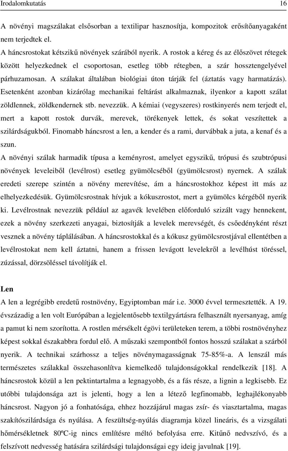 A álakat általában biológiai úton tárják fel (áztatás vagy harmatázás). Esetenként azonban kizárólag mechanikai feltárást alkalmaznak, ilyenkor a kapott álat zöldlennek, zöldkendernek stb. nevezzük.