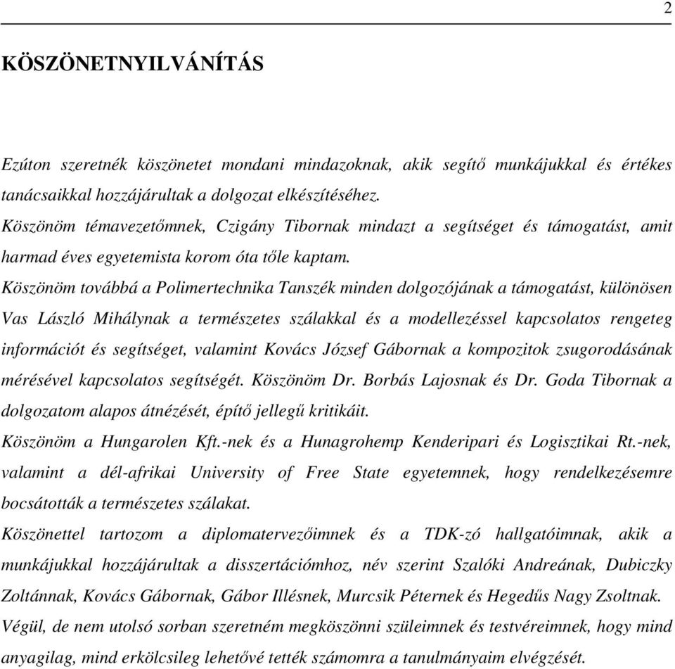 Köönöm továbbá a Polimertechnika Tanék minden dolgozójának a támogatást, különösen Vas Láló Mihálynak a terméetes álakkal és a modellezéssel kapcsolatos rengeteg információt és segítséget, valamint