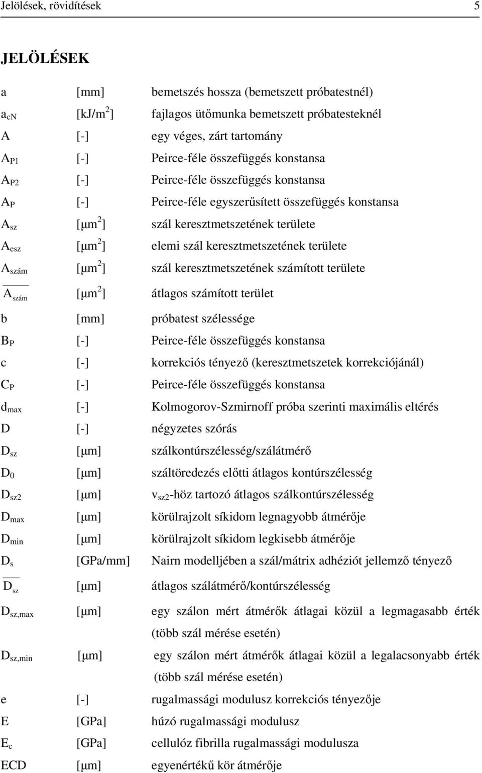 ál keretmetetének ámított területe A ám [µm 2 ] átlagos ámított terület b [mm] próbatest élessége B P [-] Peirce-féle ösefüggés konstansa c [-] korrekciós tényező (keretmetetek korrekciójánál) C P