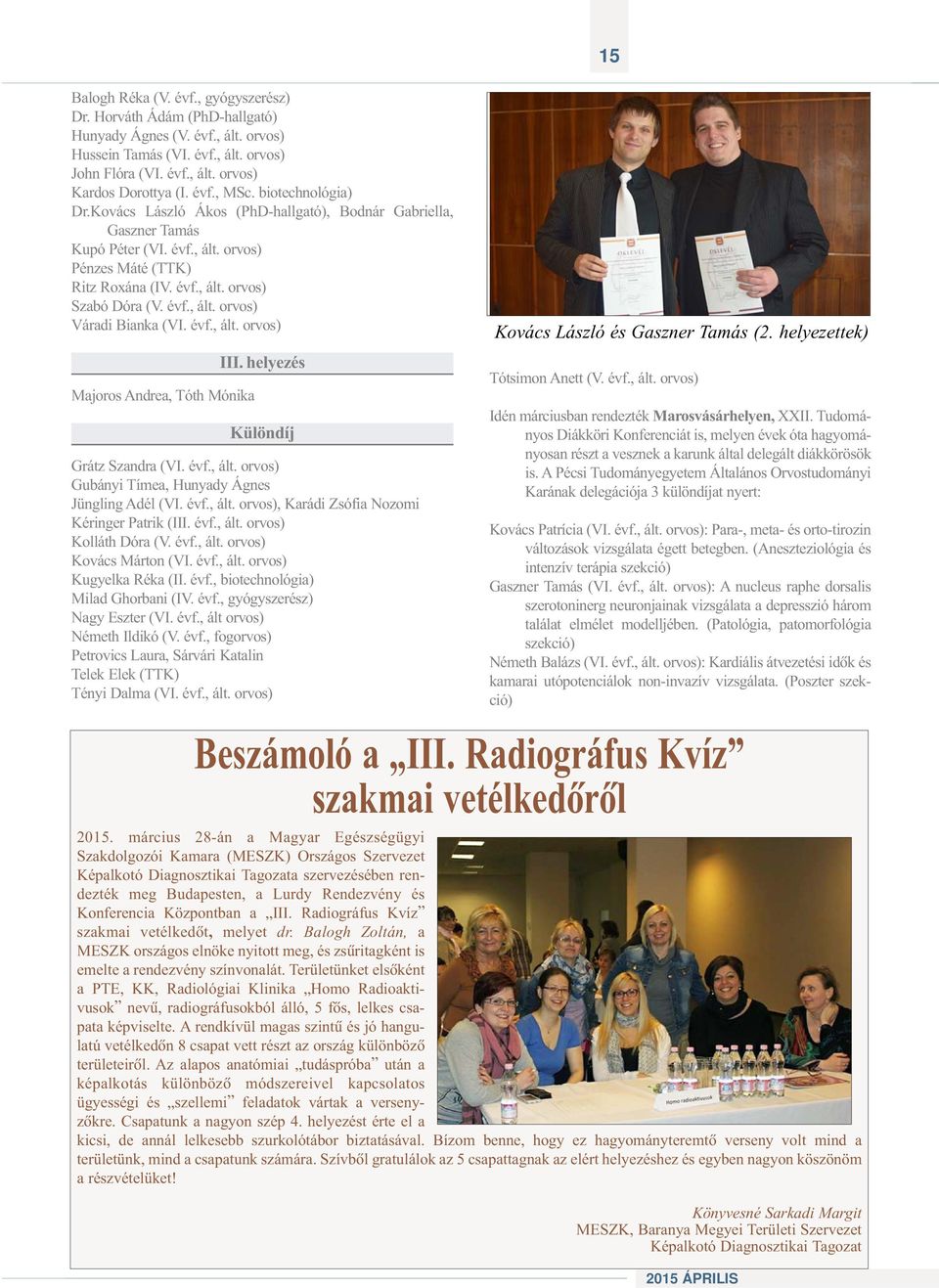 évf., ált. orvos) Majoros Andrea, Tóth Mónika III. helyezés Különdíj Grátz Szandra (VI. évf., ált. orvos) Gubányi Tímea, Hunyady Ágnes Jüngling Adél (VI. évf., ált. orvos), Karádi Zsófia Nozomi Kéringer Patrik (III.