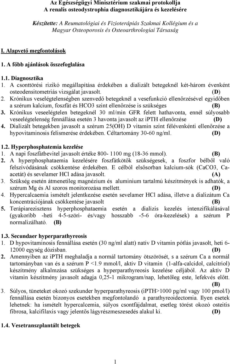 A csonttörési rizikó megállapítása érdekében a dializált betegeknél két-három évenként osteodensitometriás vizsgálat javasolt. 2.