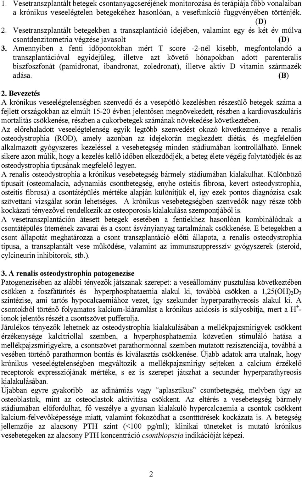 Amennyiben a fenti időpontokban mért T score -2-nél kisebb, megfontolandó a transzplantációval egyidejűleg, illetve azt követő hónapokban adott parenteralis biszfoszfonát (pamidronat, ibandronat,