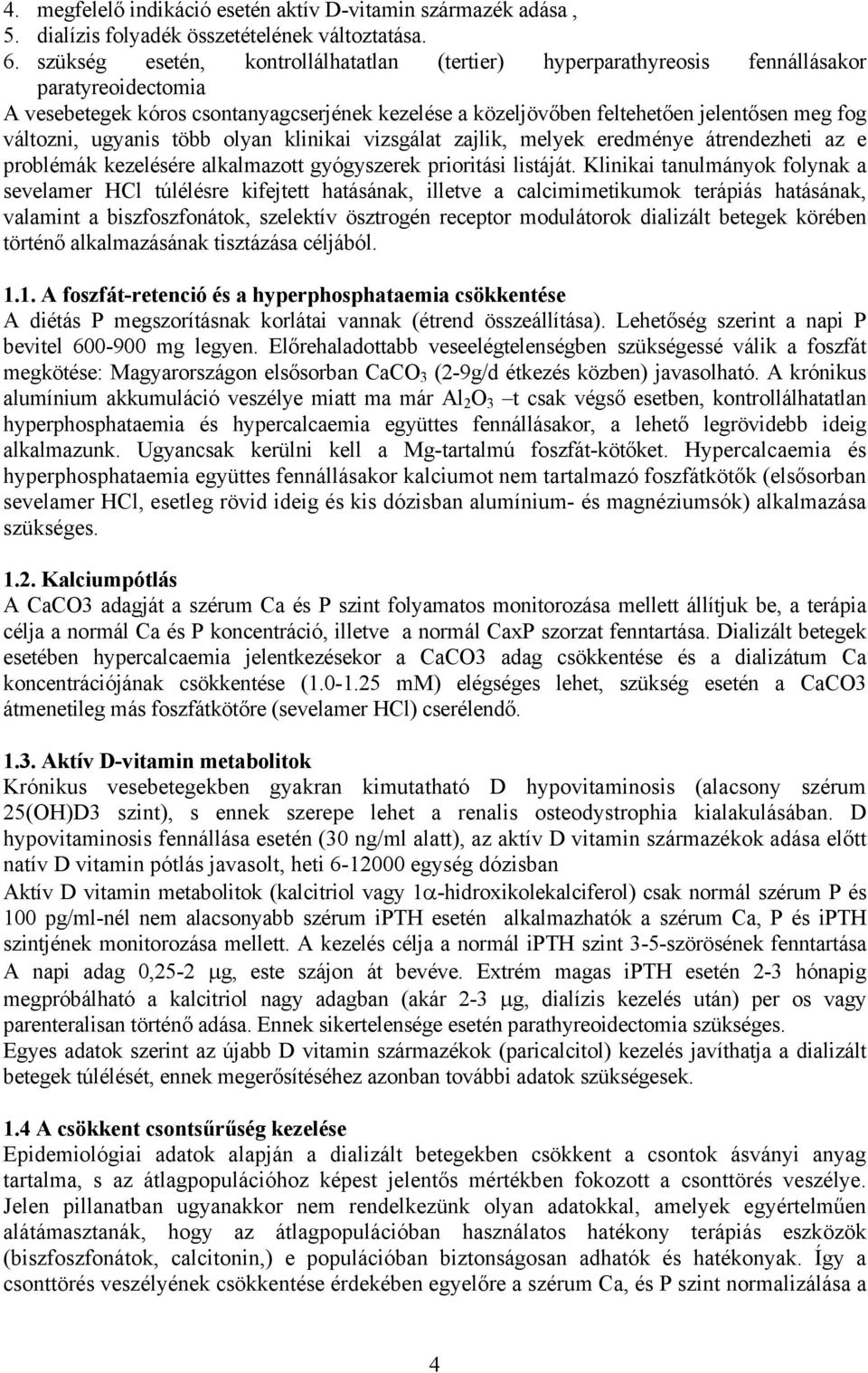 változni, ugyanis több olyan klinikai vizsgálat zajlik, melyek eredménye átrendezheti az e problémák kezelésére alkalmazott gyógyszerek prioritási listáját.