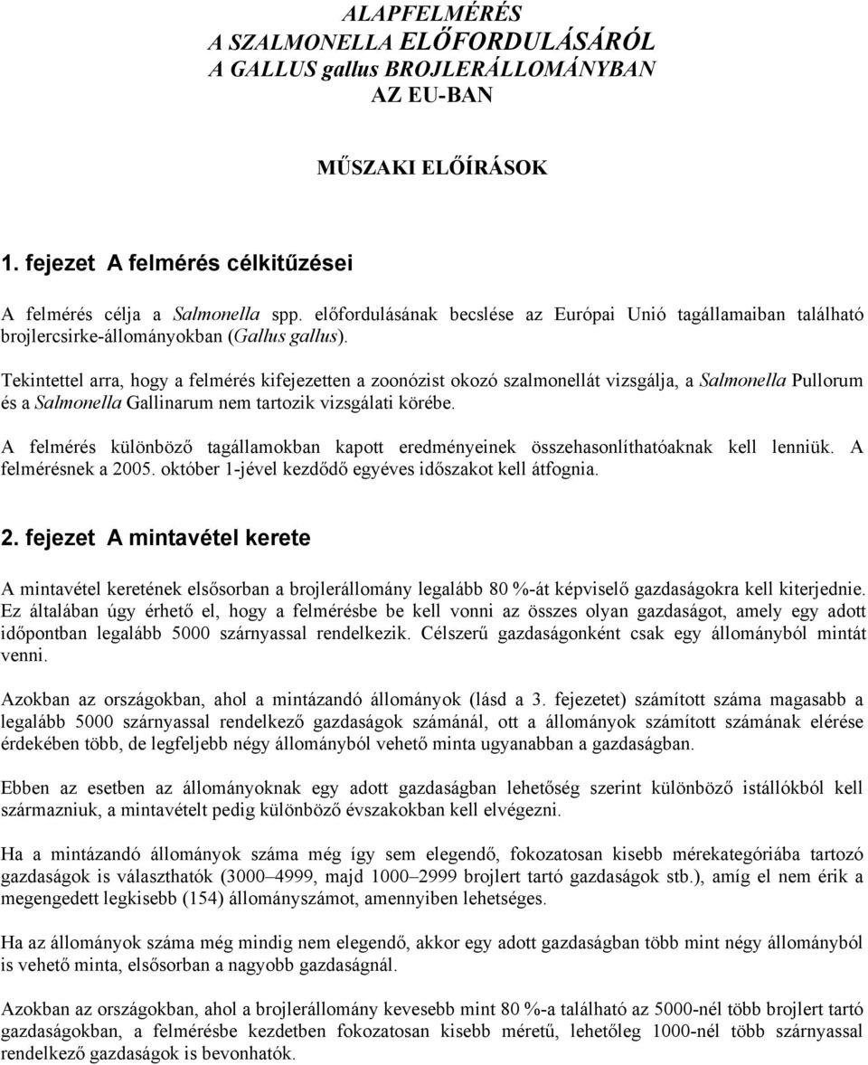 Tekintettel arra, hogy a felmérés kifejezetten a zoonózist okozó szalmonellát vizsgálja, a Salmonella Pullorum és a Salmonella Gallinarum nem tartozik vizsgálati körébe.