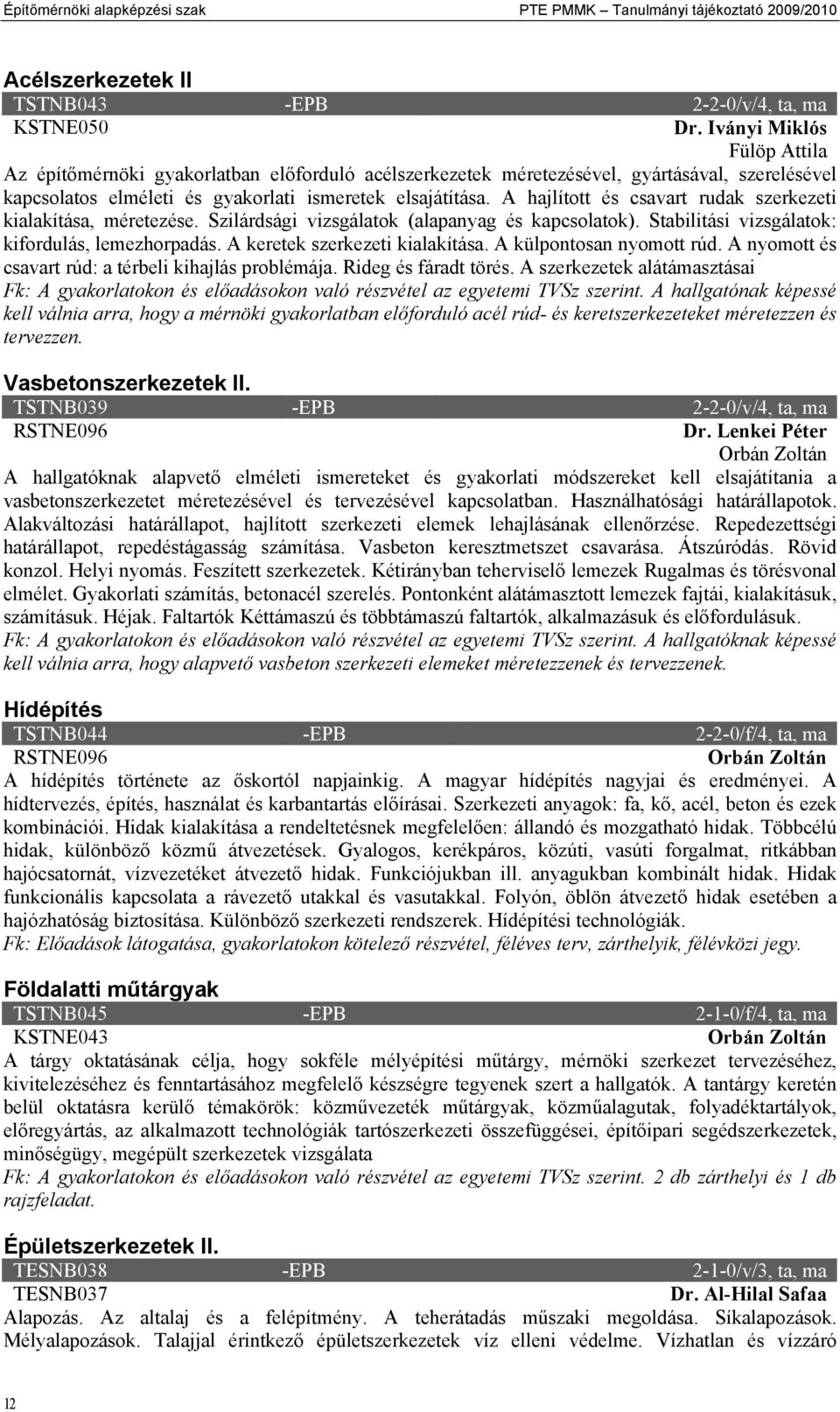 A hajlított és csavart rudak szerkezeti kialakítása, méretezése. Szilárdsági vizsgálatok (alapanyag és kapcsolatok). Stabilitási vizsgálatok: kifordulás, lemezhorpadás.