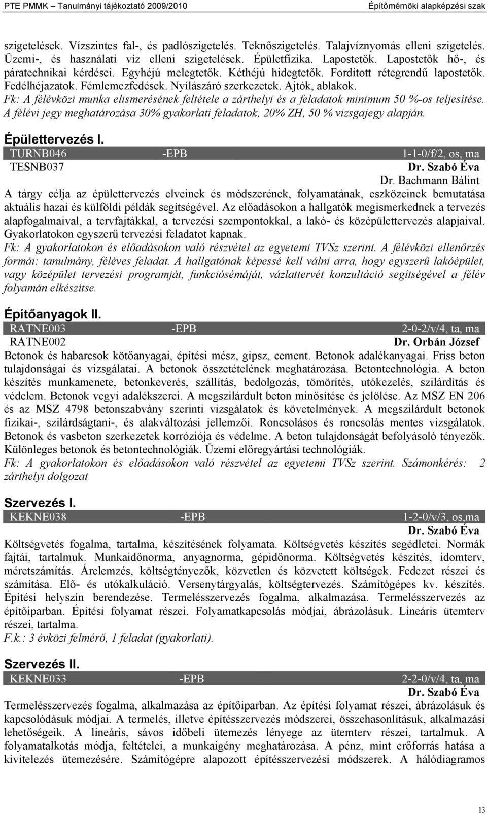 Fedélhéjazatok. Fémlemezfedések. Nyílászáró szerkezetek. Ajtók, ablakok. Fk: A félévközi munka elismerésének feltétele a zárthelyi és a feladatok minimum 50 %-os teljesítése.