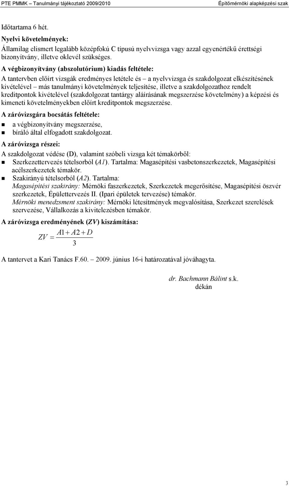 A végbizonyítvány (abszolutórium) kiadás feltétele: A tantervben előírt vizsgák eredményes letétele és a nyelvvizsga és szakdolgozat elkészítésének kivételével más tanulmányi követelmények