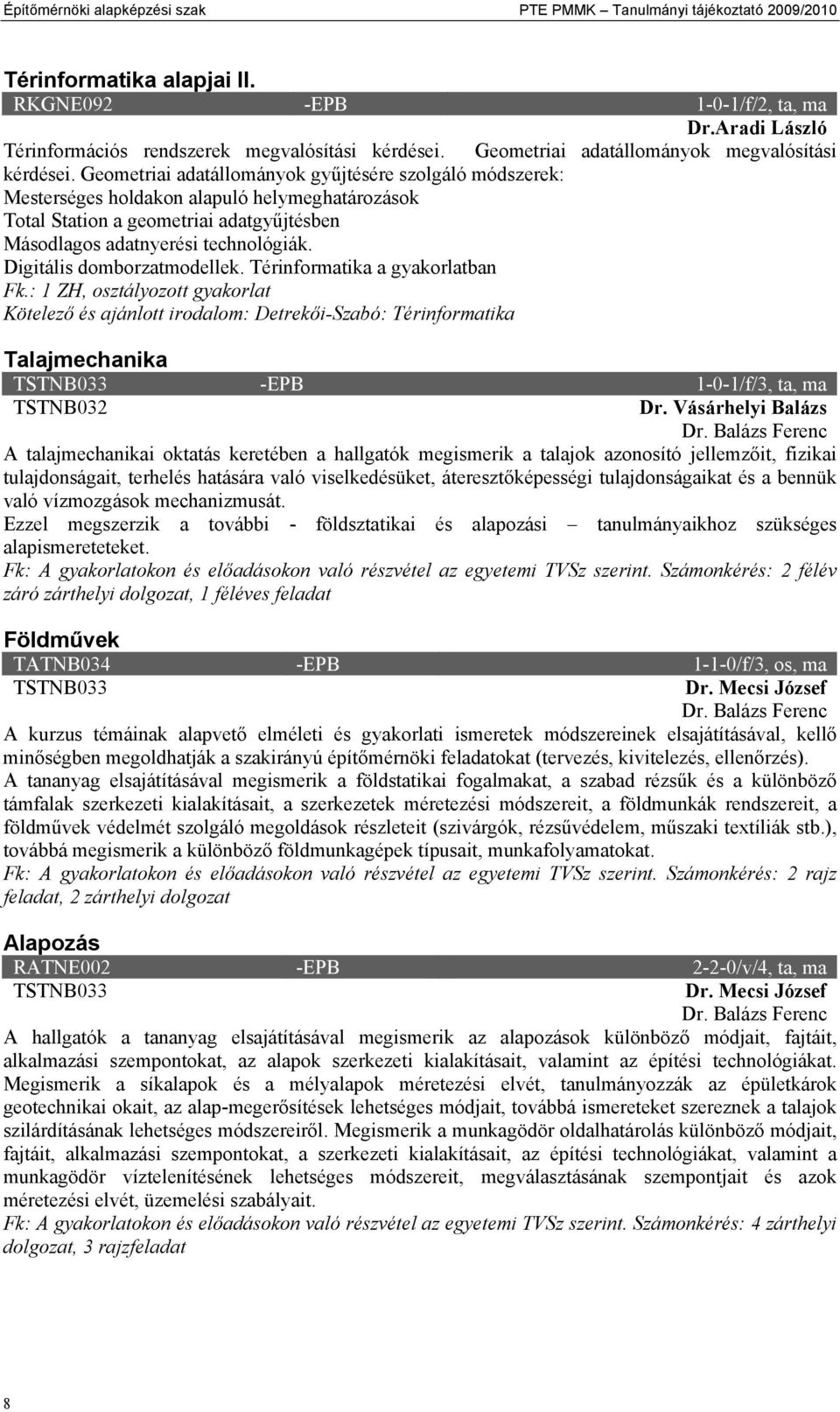 Geometriai adatállományok gyűjtésére szolgáló módszerek: Mesterséges holdakon alapuló helymeghatározások Total Station a geometriai adatgyűjtésben Másodlagos adatnyerési technológiák.