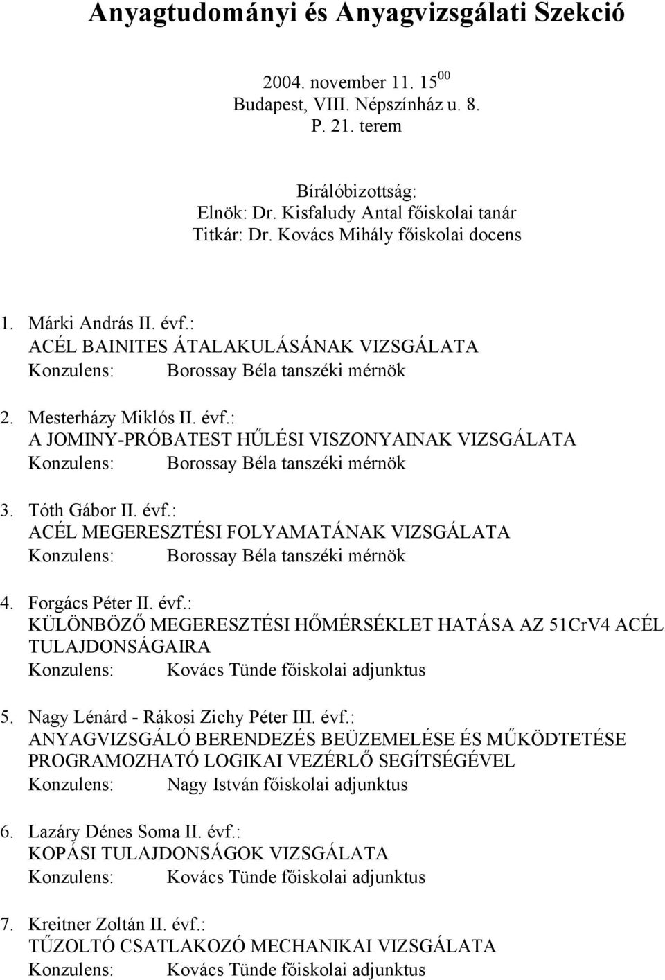 Tóth Gábor II. évf.: ACÉL MEGERESZTÉSI FOLYAMATÁNAK VIZSGÁLATA Konzulens: Borossay Béla tanszéki mérnök 4. Forgács Péter II. évf.: KÜLÖNBÖZŐ MEGERESZTÉSI HŐMÉRSÉKLET HATÁSA AZ 51CrV4 ACÉL TULAJDONSÁGAIRA Konzulens: Kovács Tünde főiskolai adjunktus 5.