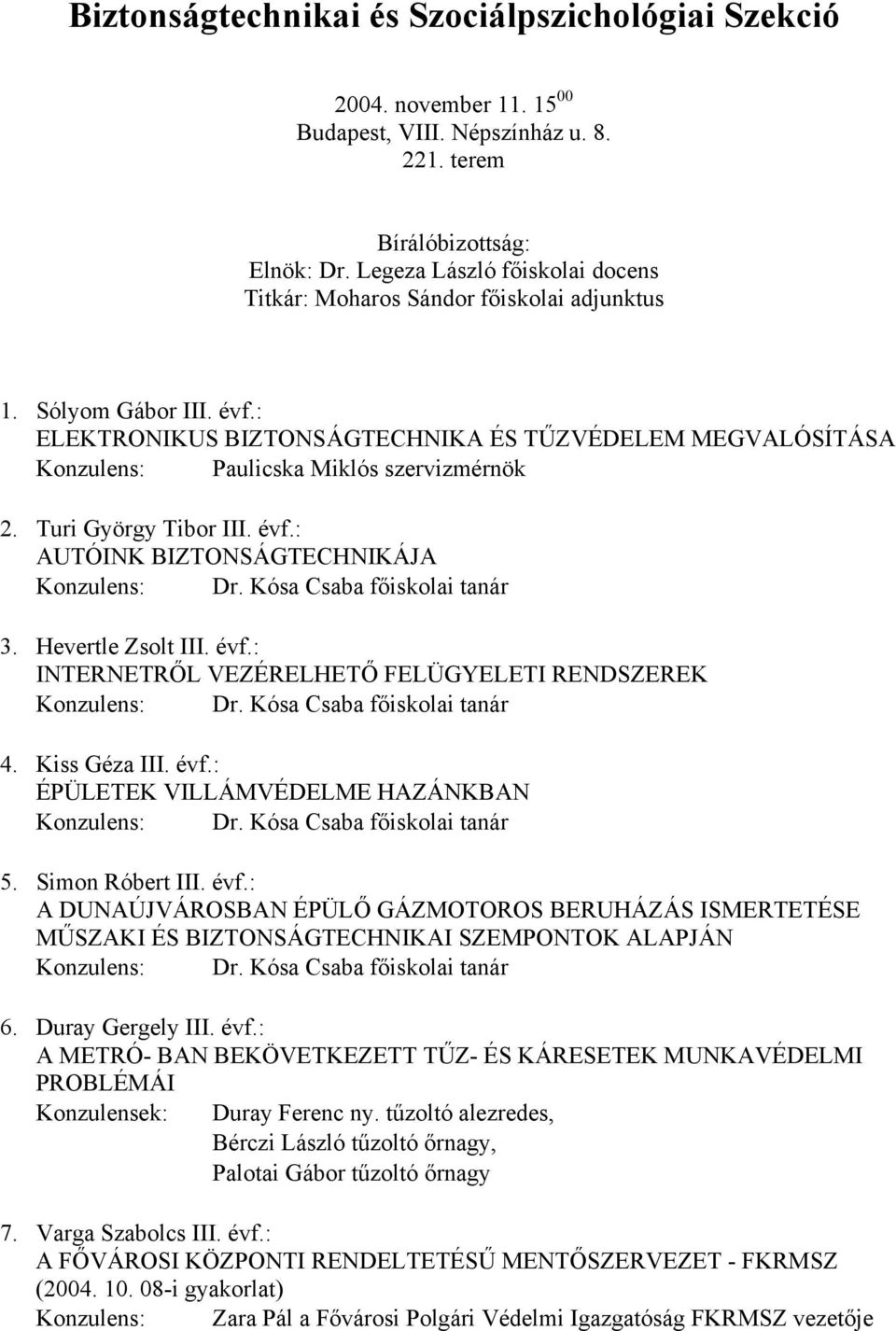 : ELEKTRONIKUS BIZTONSÁGTECHNIKA ÉS TŰZVÉDELEM MEGVALÓSÍTÁSA Konzulens: Paulicska Miklós szervizmérnök 2. Turi György Tibor III. évf.: AUTÓINK BIZTONSÁGTECHNIKÁJA 3. Hevertle Zsolt III. évf.: INTERNETRŐL VEZÉRELHETŐ FELÜGYELETI RENDSZEREK 4.