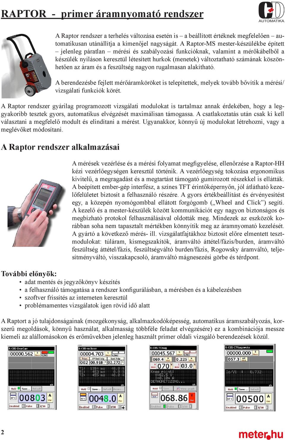 köszönhetően az áram és a feszültség nagyon rugalmasan alakítható. A berendezésbe fejlett mérőáramköröket is telepítettek, melyek tovább bővítik a mérési/ vizsgálati funkciók körét.