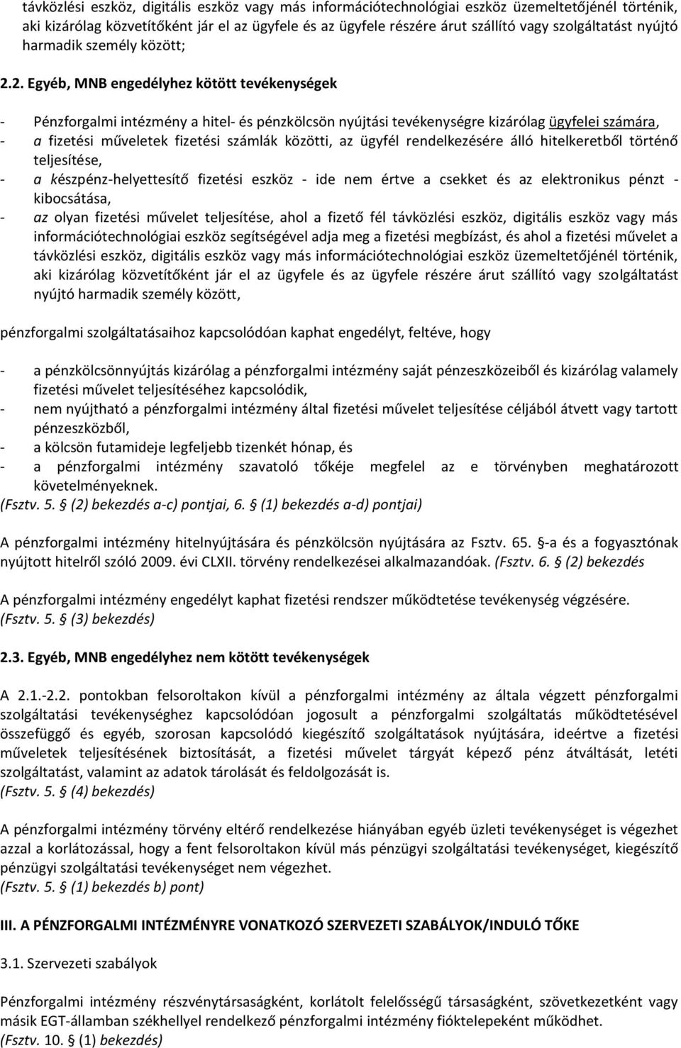 2. Egyéb, MNB engedélyhez kötött tevékenységek - Pénzforgalmi intézmény a hitel- és pénzkölcsön nyújtási tevékenységre kizárólag ügyfelei számára, - a fizetési műveletek fizetési számlák közötti, az