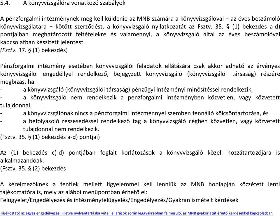 (1) bekezdés) Pénzforgalmi intézmény esetében könyvvizsgálói feladatok ellátására csak akkor adható az érvényes könyvvizsgálói engedéllyel rendelkező, bejegyzett könyvvizsgáló (könyvvizsgálói