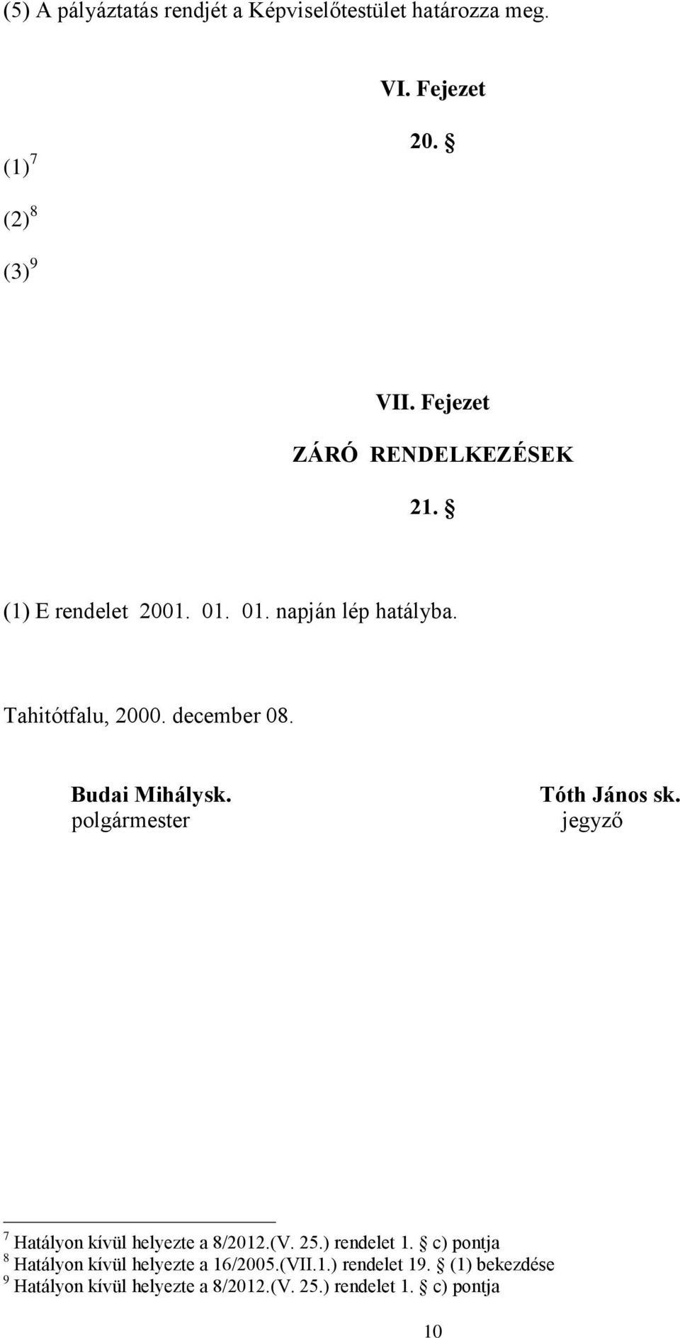 Budai Mihály sk. polgármester Tóth János sk. jegyző 7 Hatályon kívül helyezte a 8/2012.(V. 25.) rendelet 1.