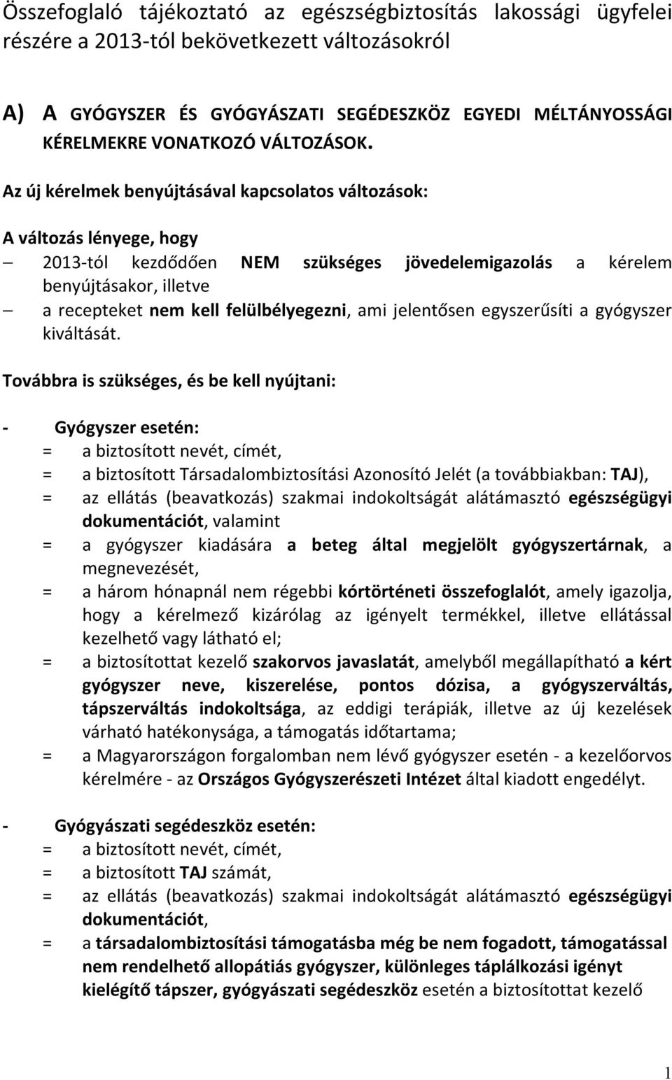 Az új kérelmek benyújtásával kapcsolatos változások: A változás lényege, hogy 2013-tól kezdődően NEM szükséges jövedelemigazolás a kérelem benyújtásakor, illetve a recepteket nem kell