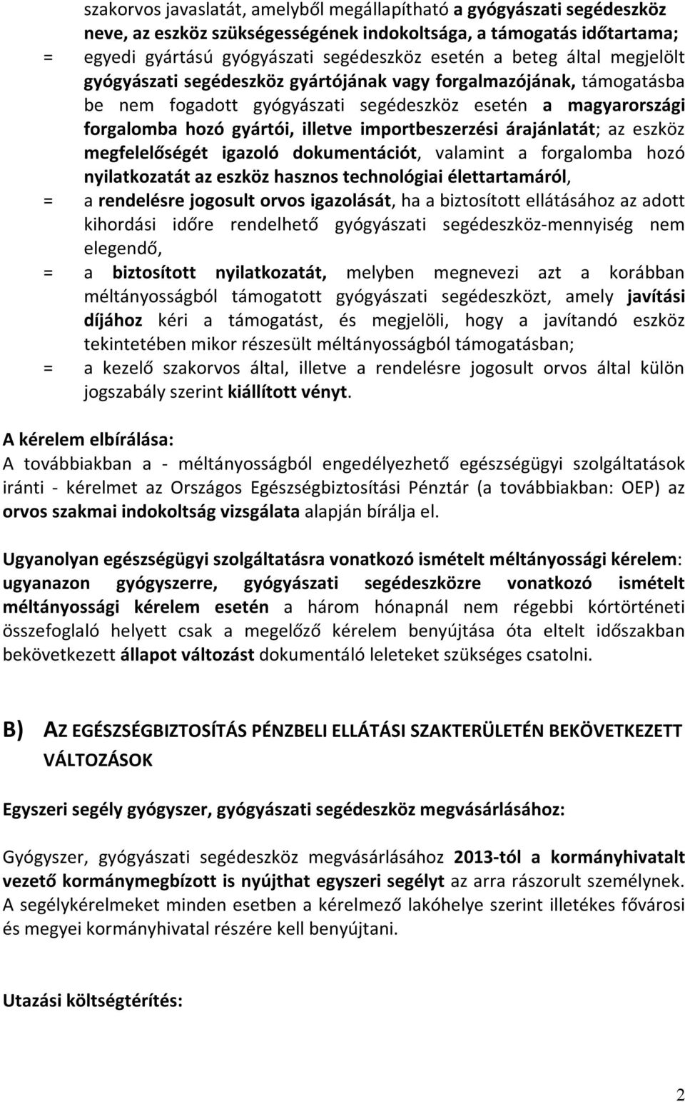 árajánlatát; az eszköz megfelelőségét igazoló dokumentációt, valamint a forgalomba hozó nyilatkozatát az eszköz hasznos technológiai élettartamáról, = a rendelésre jogosult orvos igazolását, ha a