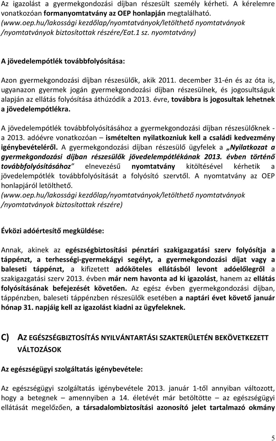 nyomtatvány) A jövedelempótlék továbbfolyósítása: Azon gyermekgondozási díjban részesülők, akik 2011.