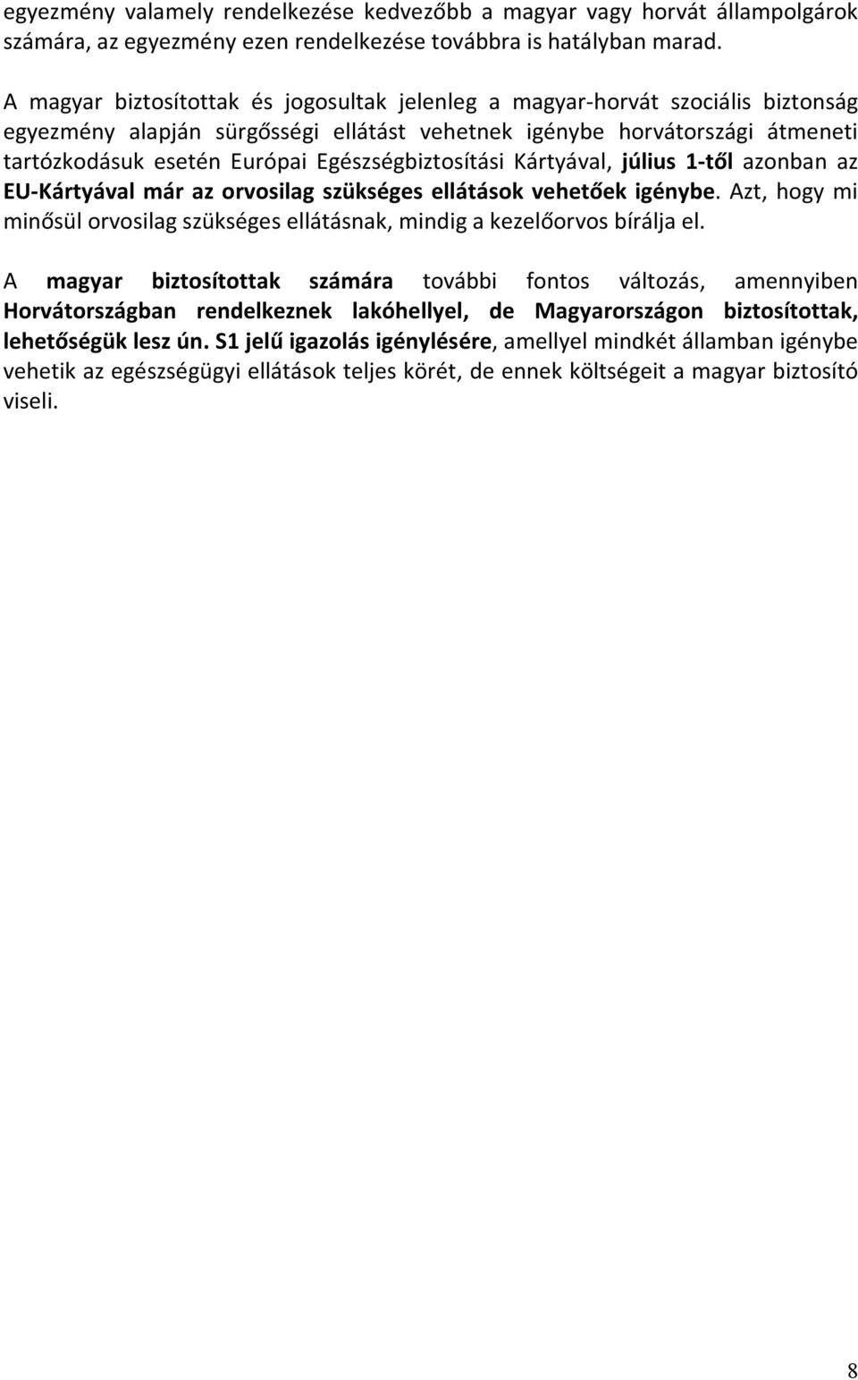 Egészségbiztosítási Kártyával, július 1-től azonban az EU-Kártyával már az orvosilag szükséges ellátások vehetőek igénybe.