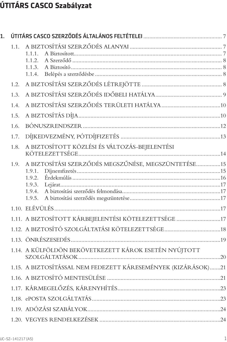 ..10 1.6. BÓNUSZRENDSZER...12 1.7. DÍJKEDVEZMÉNY, PÓTDÍJFIZETÉS...13 1.8. A BIZTOSÍTOTT KÖZLÉSI ÉS VÁLTOZÁS-BEJELENTÉSI KÖTELEZETTSÉGE...14 1.9. A BIZTOSÍTÁSI SZERZÔDÉS MEGSZÛNÉSE, MEGSZÜNTETÉSE...15 1.