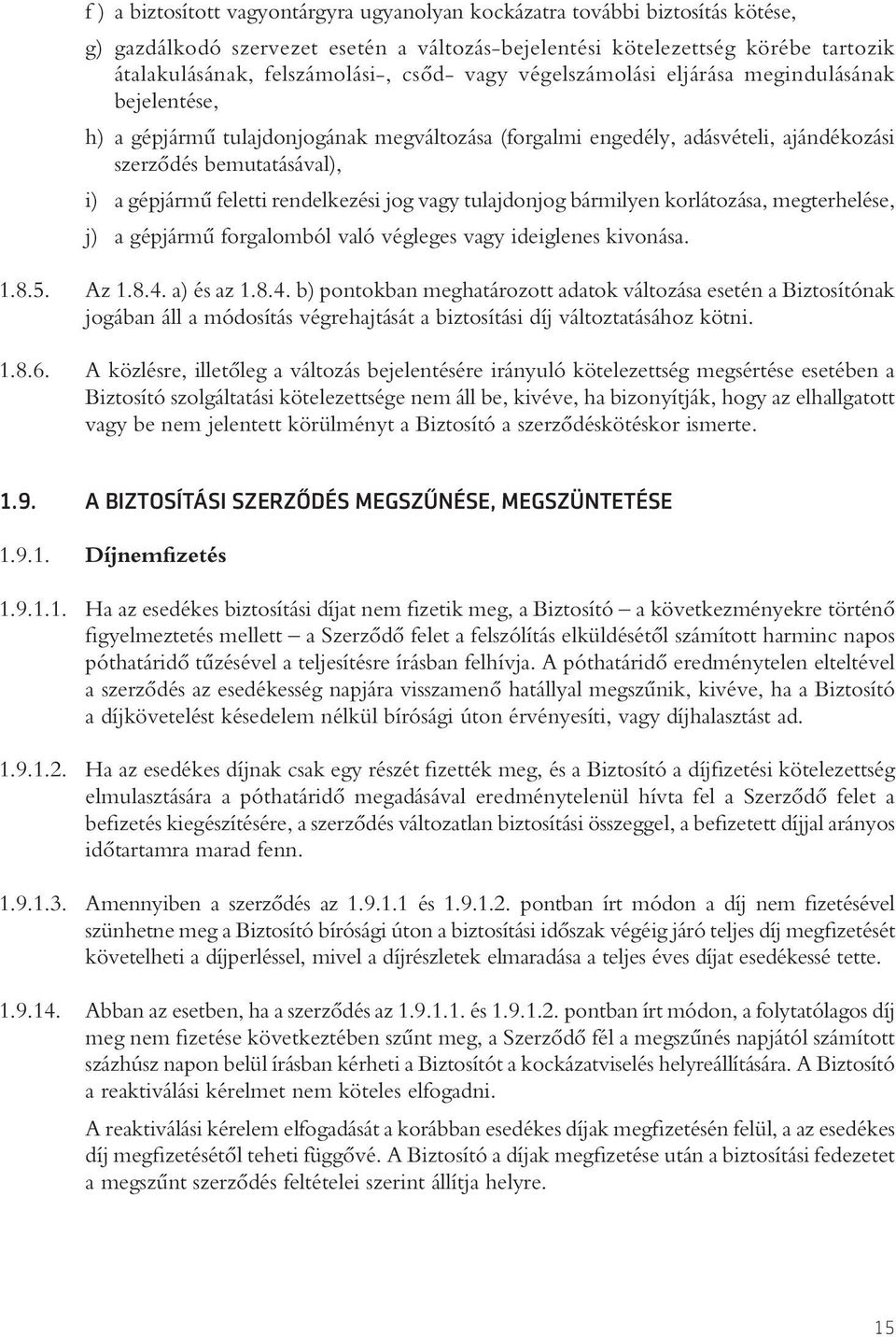 rendelkezési jog vagy tulajdonjog bármilyen korlátozása, megterhelése, j) a gépjármû forgalomból való végleges vagy ideiglenes kivonása. 1.8.5. Az 1.8.4.