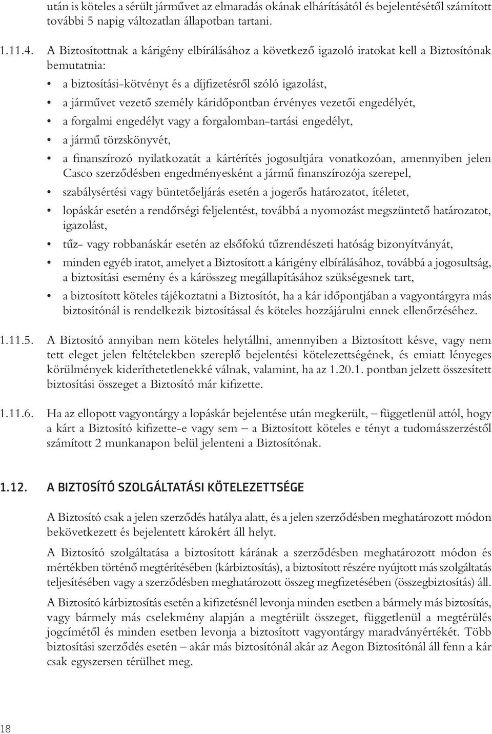 káridôpontban érvényes vezetôi engedélyét, a forgalmi engedélyt vagy a forgalomban-tartási engedélyt, a jármû törzskönyvét, a finanszírozó nyilatkozatát a kártérítés jogosultjára vonatkozóan,