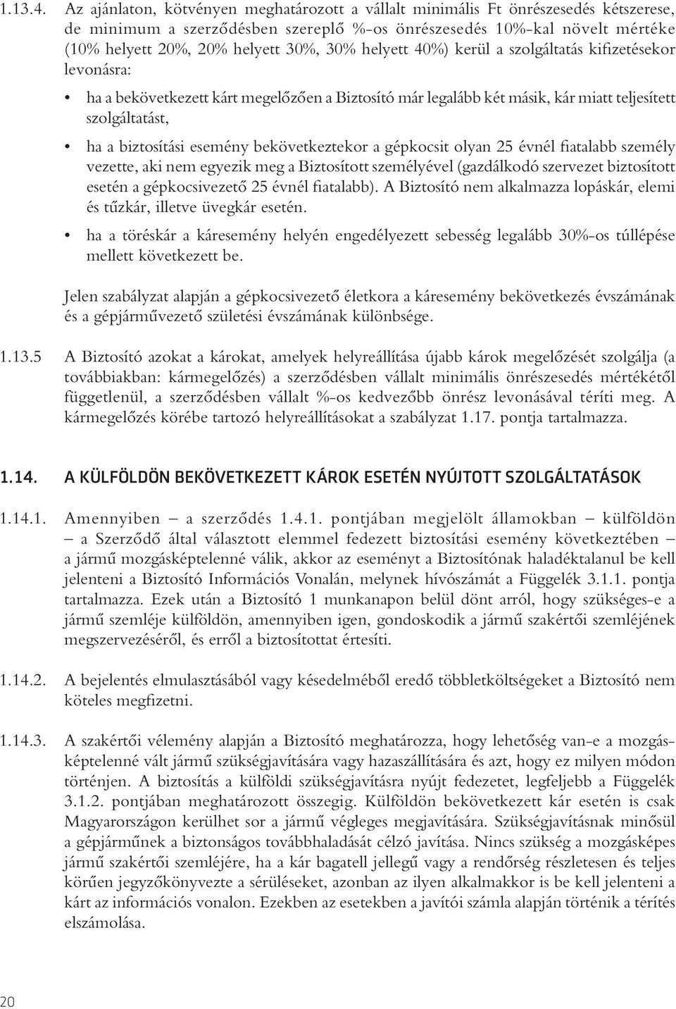 30% helyett 40%) kerül a szolgáltatás kifizetésekor levonásra: ha a bekövetkezett kárt megelôzôen a Biztosító már legalább két másik, kár miatt teljesített szolgáltatást, ha a biztosítási esemény