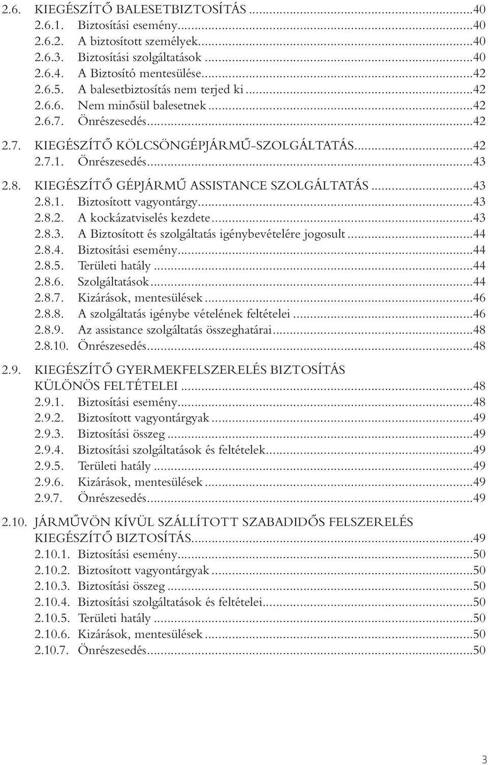 KIEGÉSZÍTÔ GÉPJÁRMÛ ASSISTANCE SZOLGÁLTATÁS...43 2.8.1. Biztosított vagyontárgy...43 2.8.2. A kockázatviselés kezdete...43 2.8.3. A Biztosított és szolgáltatás igénybevételére jogosult...44 2.8.4. Biztosítási esemény.