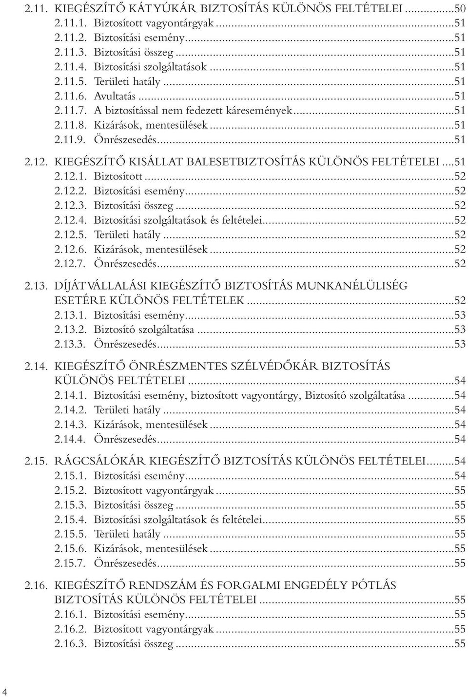 KIEGÉSZÍTÔ KISÁLLAT BALESETBIZTOSÍTÁS KÜLÖNÖS FELTÉTELEI...51 2.12.1. Biztosított...52 2.12.2. Biztosítási esemény...52 2.12.3. Biztosítási összeg...52 2.12.4.