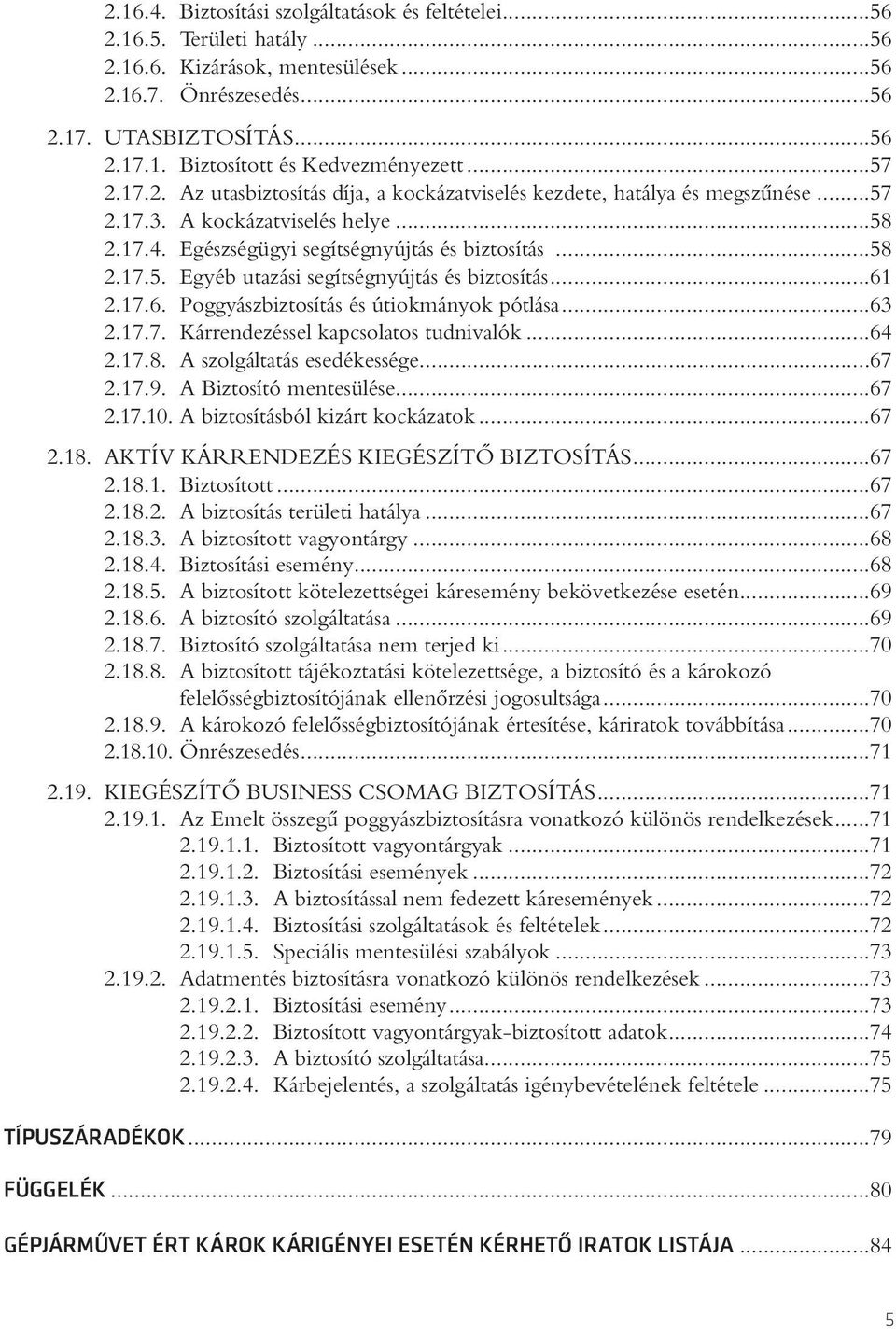 ..61 2.17.6. Poggyászbiztosítás és útiokmányok pótlása...63 2.17.7. Kárrendezéssel kapcsolatos tudnivalók...64 2.17.8. A szolgáltatás esedékessége...67 2.17.9. A Biztosító mentesülése...67 2.17.10.