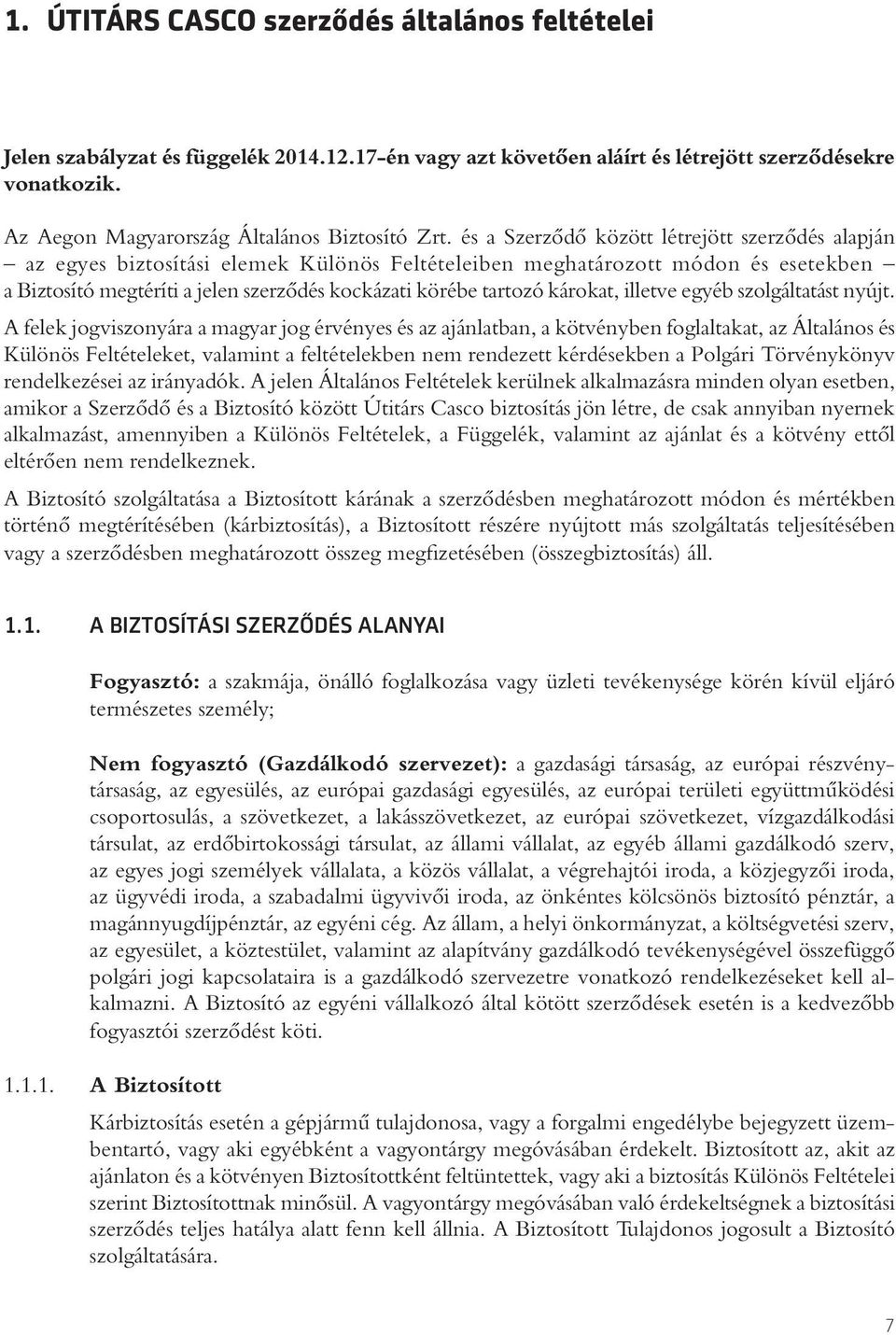 és a Szerzôdô között létrejött szerzôdés alapján az egyes biztosítási elemek Különös Feltételeiben meghatározott módon és esetekben a Biztosító megtéríti a jelen szerzôdés kockázati körébe tartozó