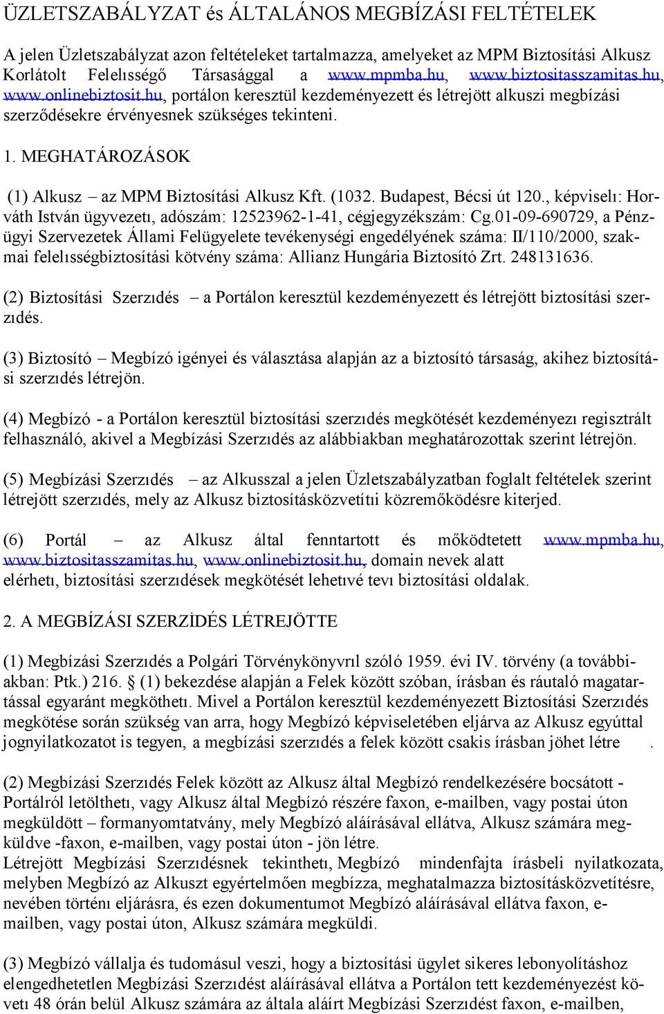 MEGHATÁROZÁSOK (1) Alkusz az MPM Biztosítási Alkusz Kft. (1032. Budapest, Bécsi út 120., képviselı: Horváth István ügyvezetı, adószám: 12523962-1-41, cégjegyzékszám: Cg.