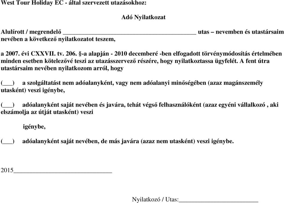 A fent útra utastársaim nevében nyilatkozom arról, hogy ( ) a szolgáltatást nem adóalanyként, vagy nem adóalanyi minőségében (azaz magánszemély utasként) veszi igénybe, ( ) adóalanyként saját