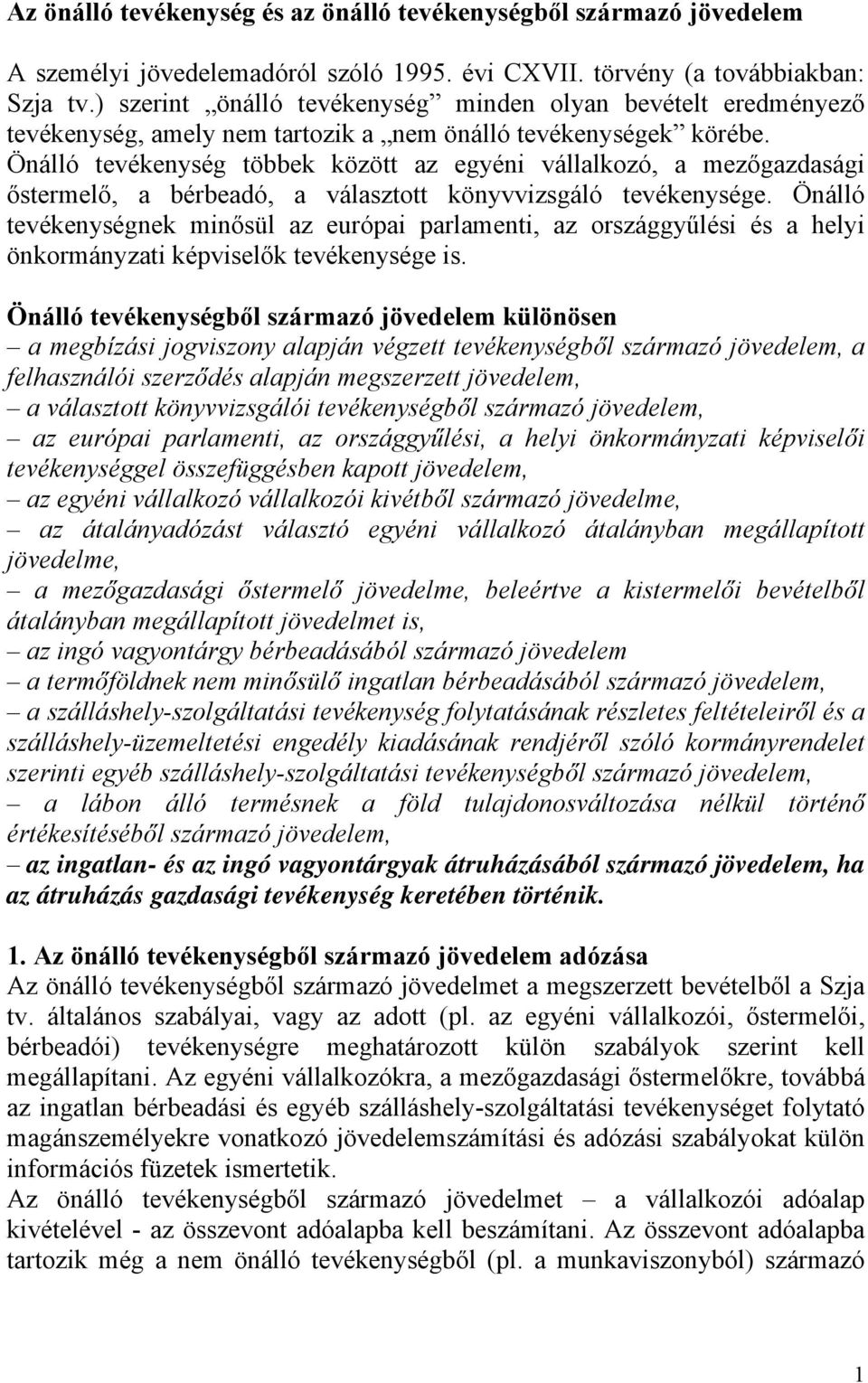 Önálló tevékenység többek között az egyéni vállalkozó, a mezőgazdasági őstermelő, a bérbeadó, a választott könyvvizsgáló tevékenysége.