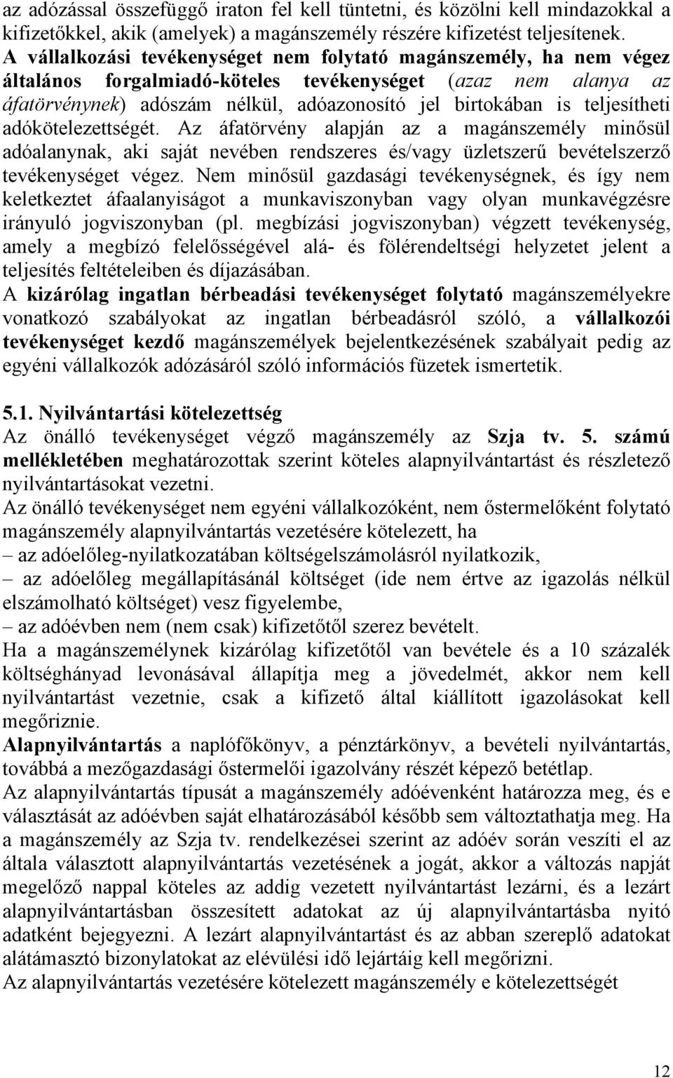 teljesítheti adókötelezettségét. Az áfatörvény alapján az a magánszemély minősül adóalanynak, aki saját nevében rendszeres és/vagy üzletszerű bevételszerző tevékenységet végez.