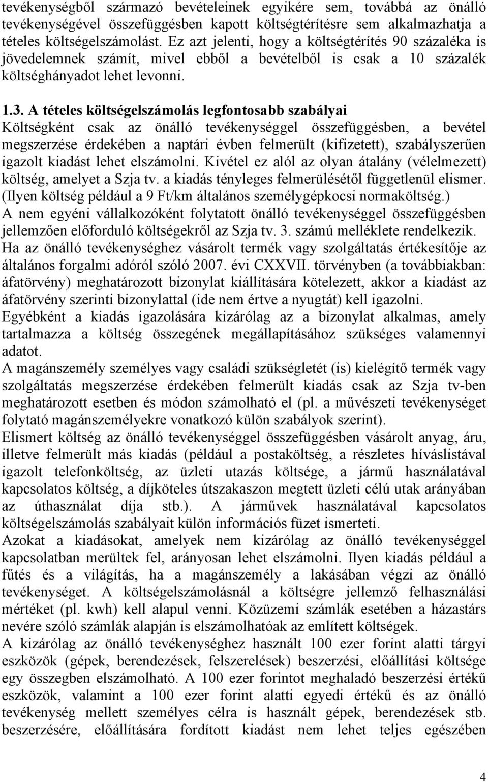 A tételes költségelszámolás legfontosabb szabályai Költségként csak az önálló tevékenységgel összefüggésben, a bevétel megszerzése érdekében a naptári évben felmerült (kifizetett), szabályszerűen