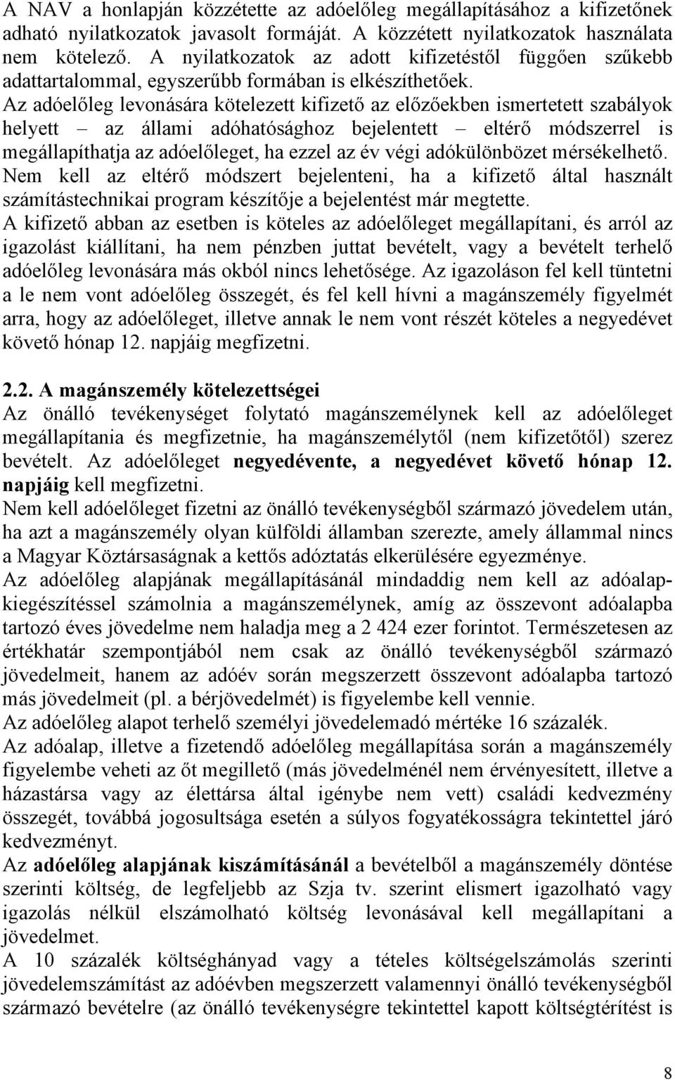 Az adóelőleg levonására kötelezett kifizető az előzőekben ismertetett szabályok helyett az állami adóhatósághoz bejelentett eltérő módszerrel is megállapíthatja az adóelőleget, ha ezzel az év végi